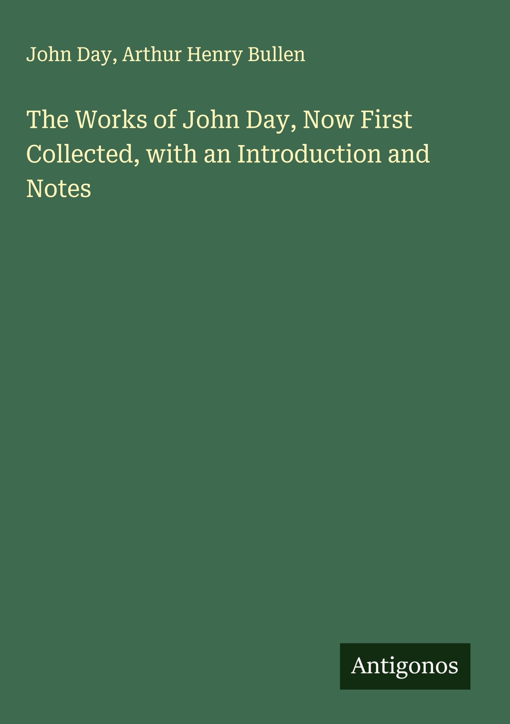 The Works of John Day, Now First Collected, with an Introduction and Notes Classics