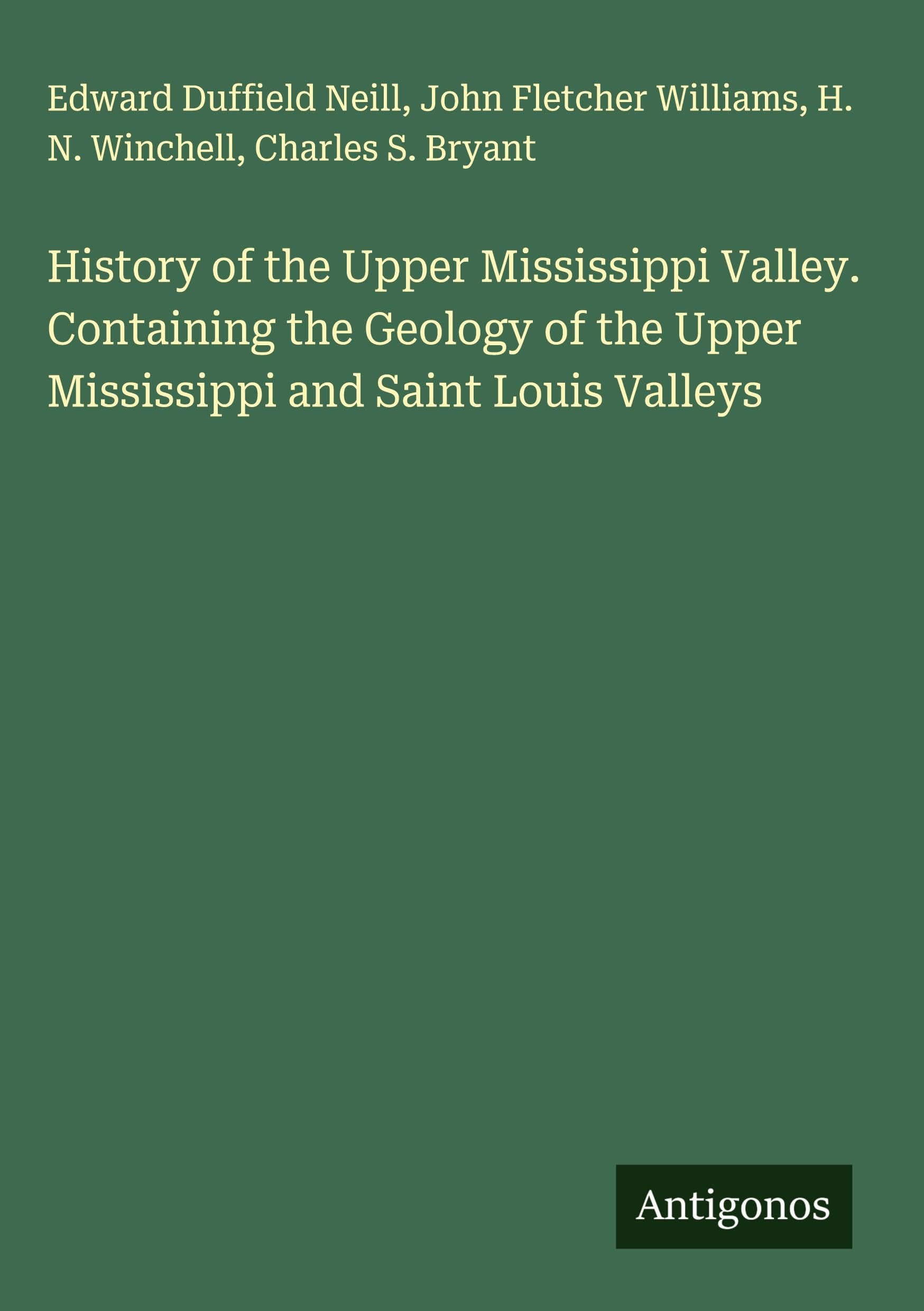 History of the Upper Mississippi Valley. Containing the Geology of the Upper Mississippi and Saint Louis Valleys Classics