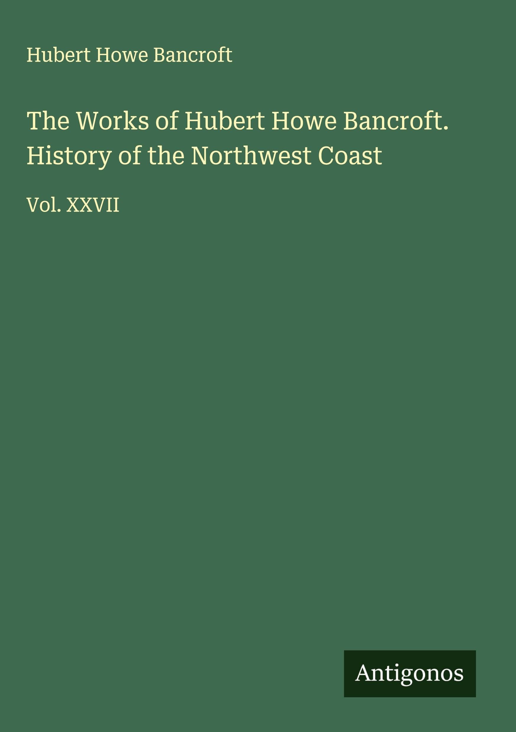 The Works of Hubert Howe Bancroft. History of the Northwest Coast Classics