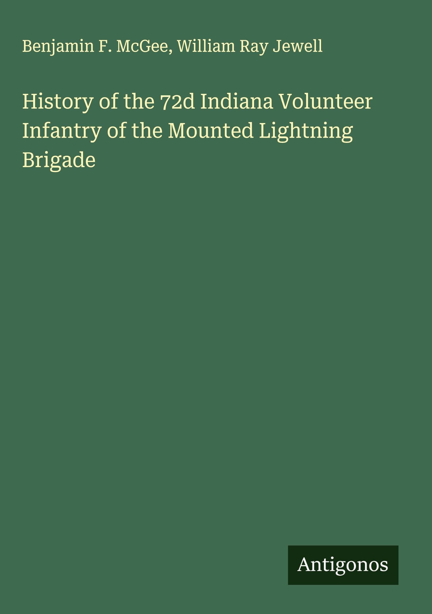History of the 72d Indiana Volunteer Infantry of the Mounted Lightning Brigade Classics