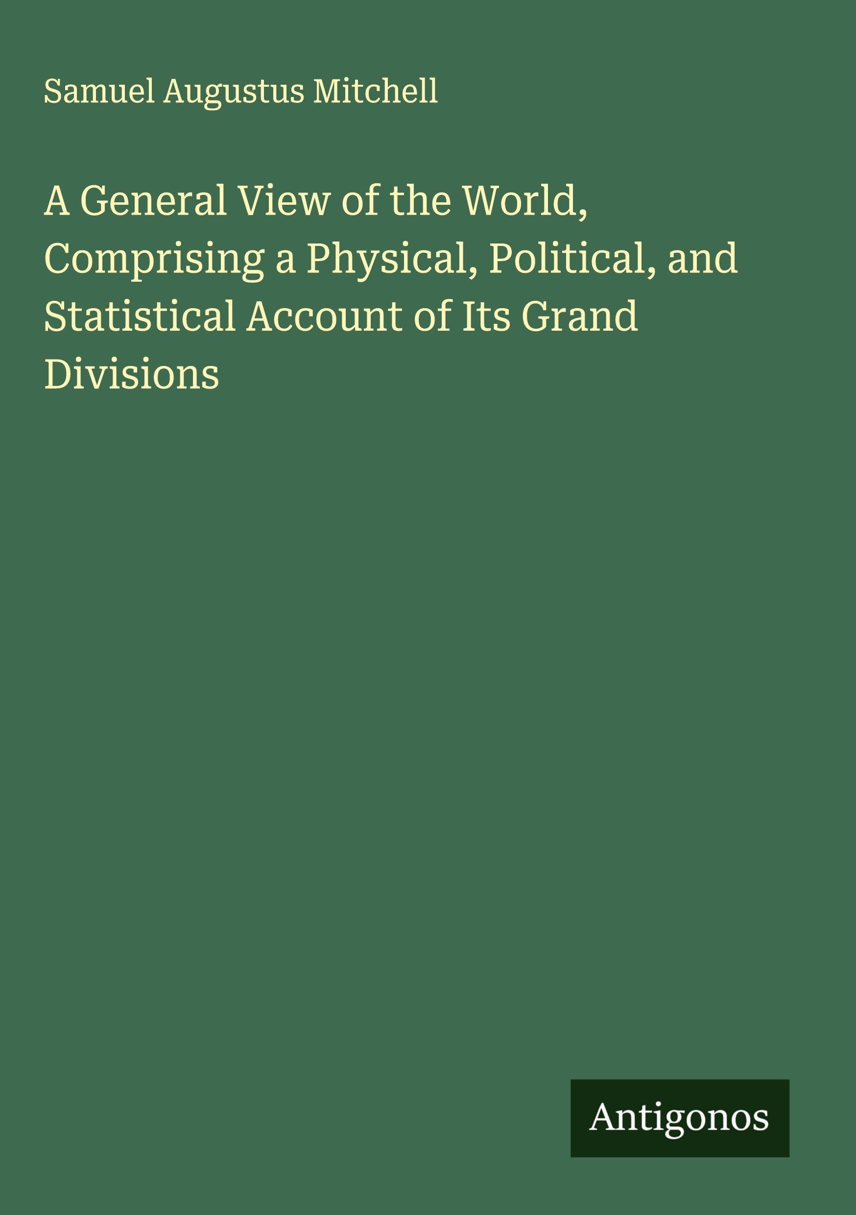 A General View of the World, Comprising a Physical, Political, and Statistical Account of Its Grand Divisions Classics