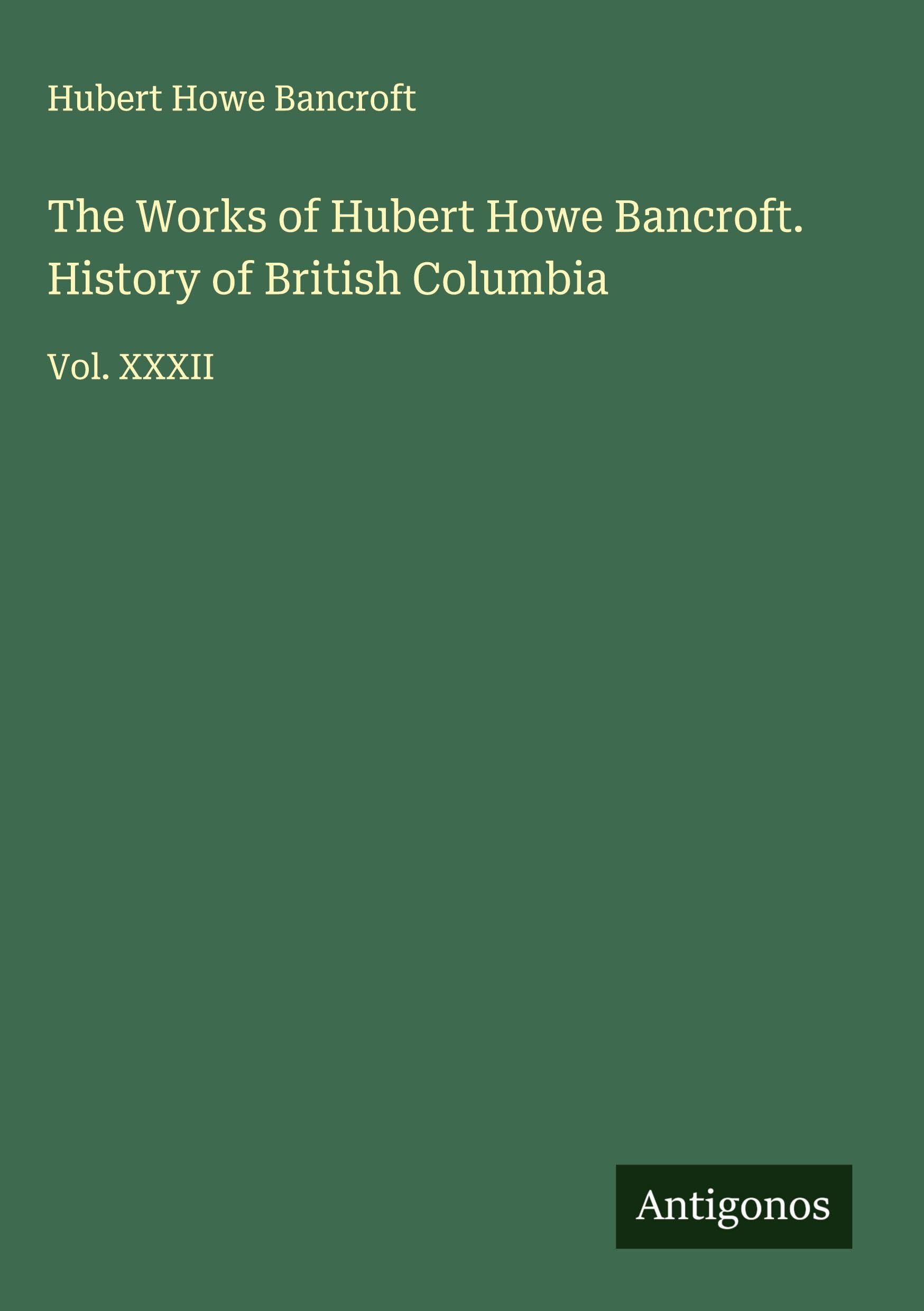 The Works of Hubert Howe Bancroft. History of British Columbia Classics