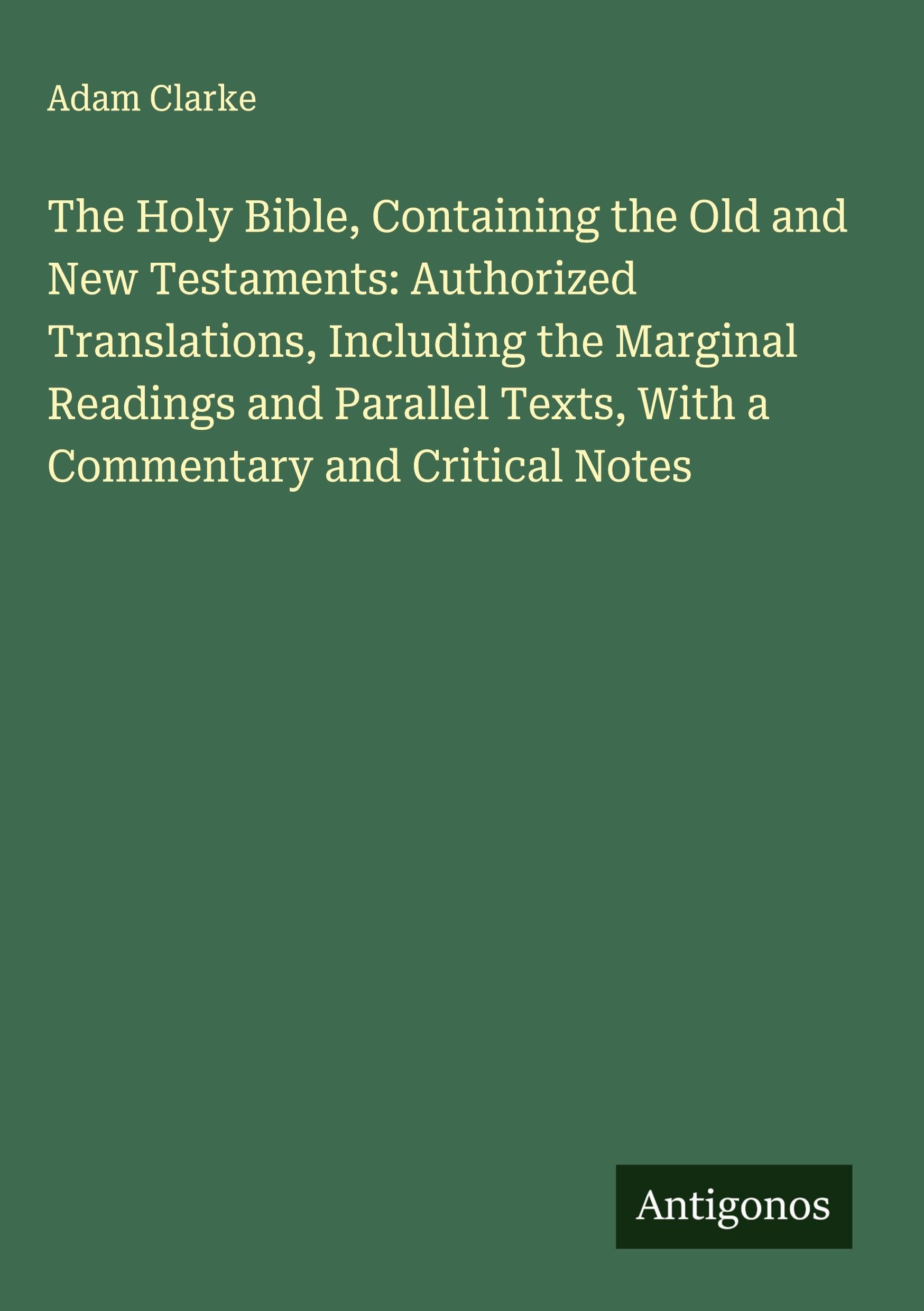 The Holy Bible, Containing the Old and New Testaments: Authorized Translations, Including the Marginal Readings and Parallel Texts, With a Commentary and Critical Notes Classics
