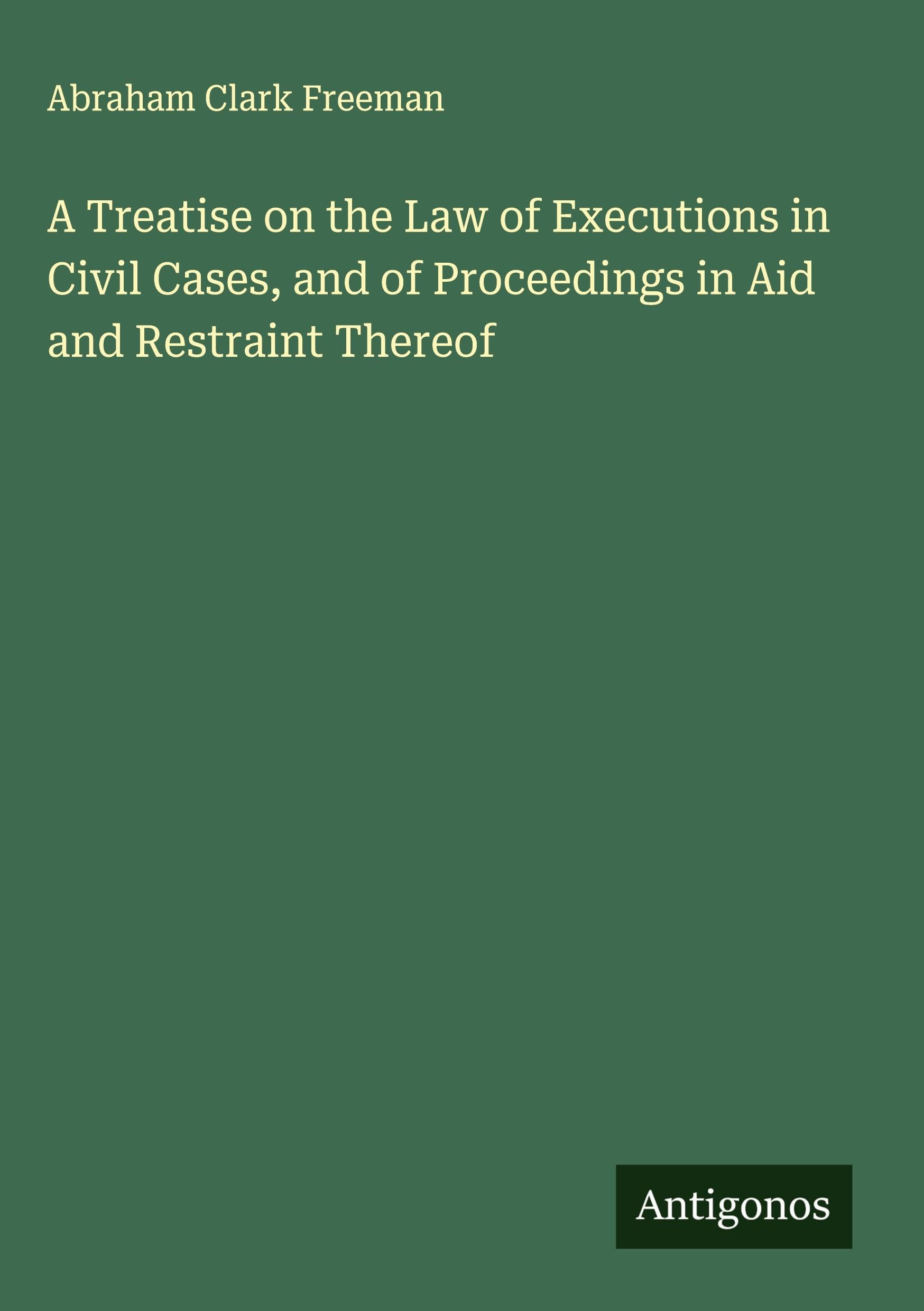 A Treatise on the Law of Executions in Civil Cases, and of Proceedings in Aid and Restraint Thereof Classics