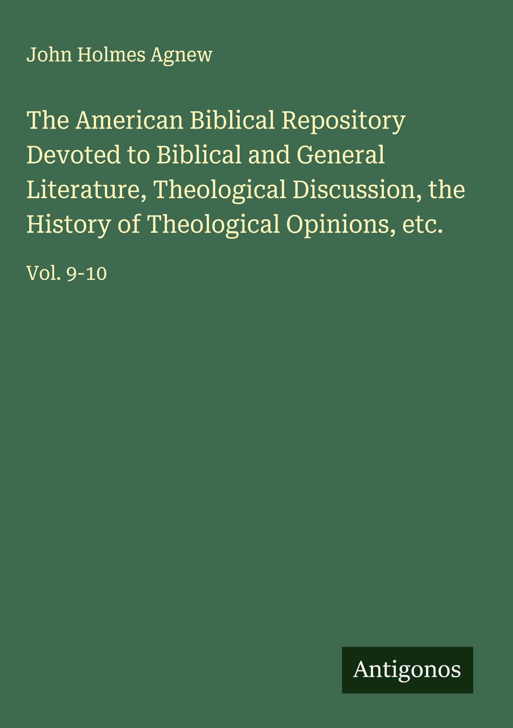 The American Biblical Repository Devoted to Biblical and General Literature, Theological Discussion, the History of Theological Opinions, etc. Classics