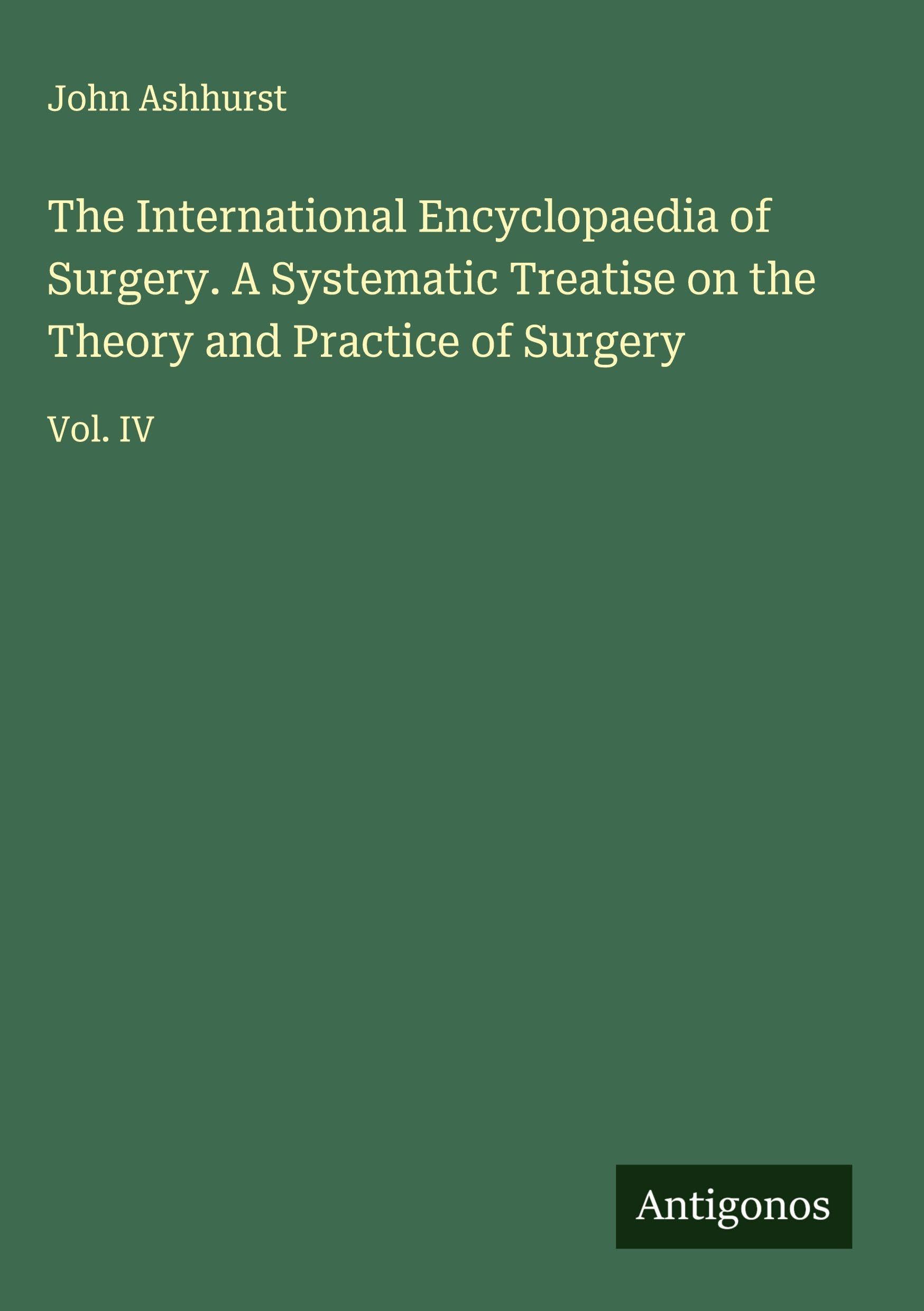 The International Encyclopaedia of Surgery. A Systematic Treatise on the Theory and Practice of Surgery Classics
