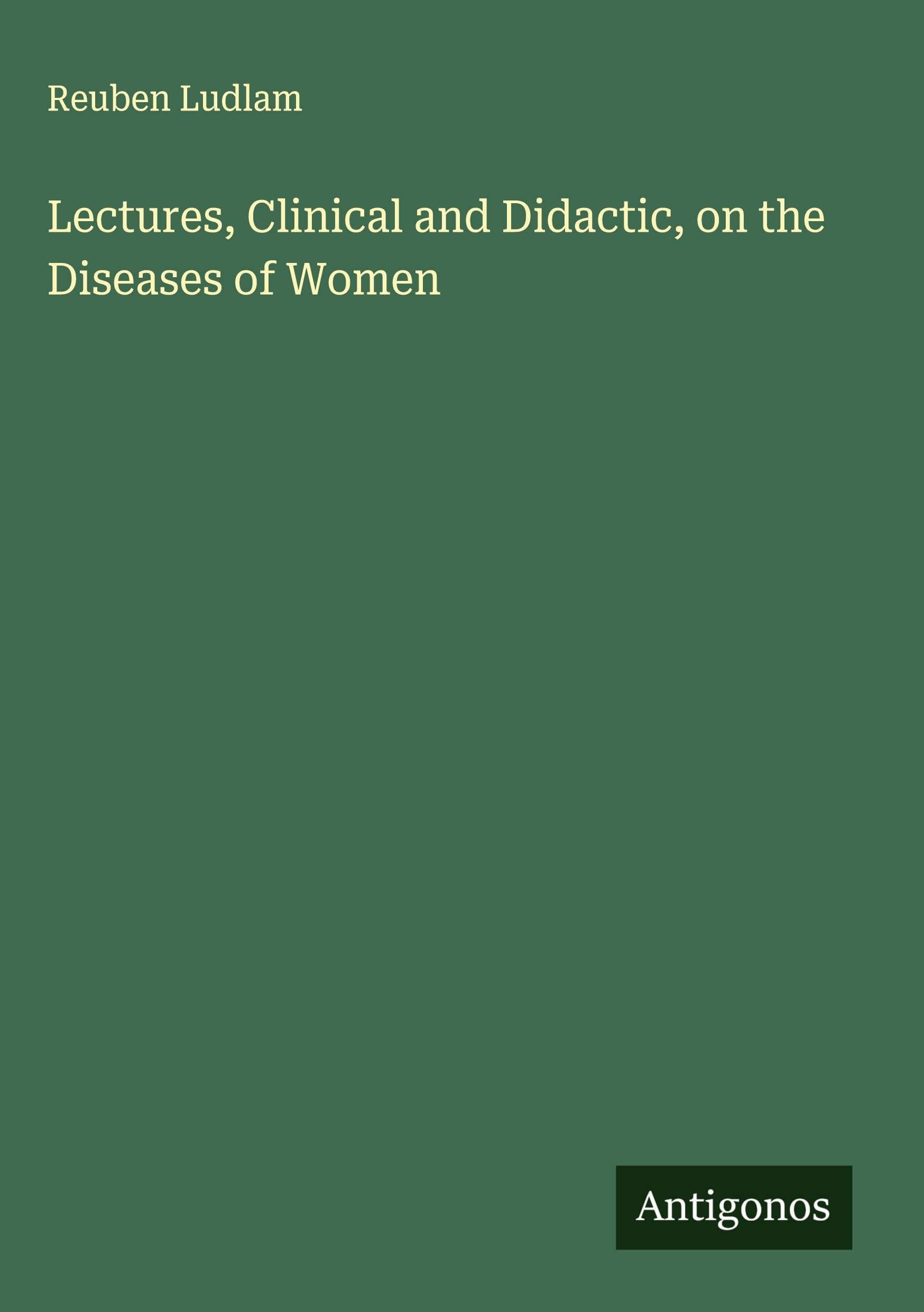 Lectures, Clinical and Didactic, on the Diseases of Women Classics