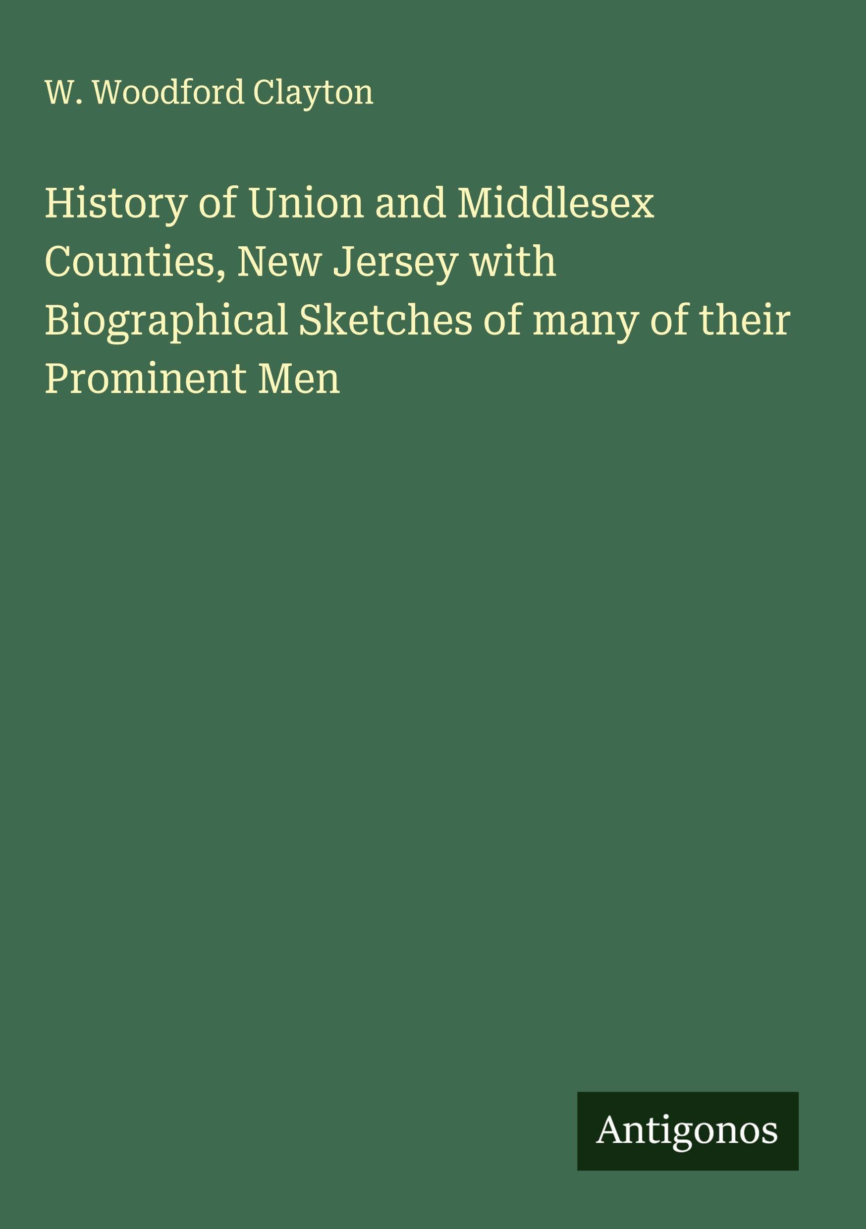 History of Union and Middlesex Counties, New Jersey with Biographical Sketches of many of their Prominent Men Classics