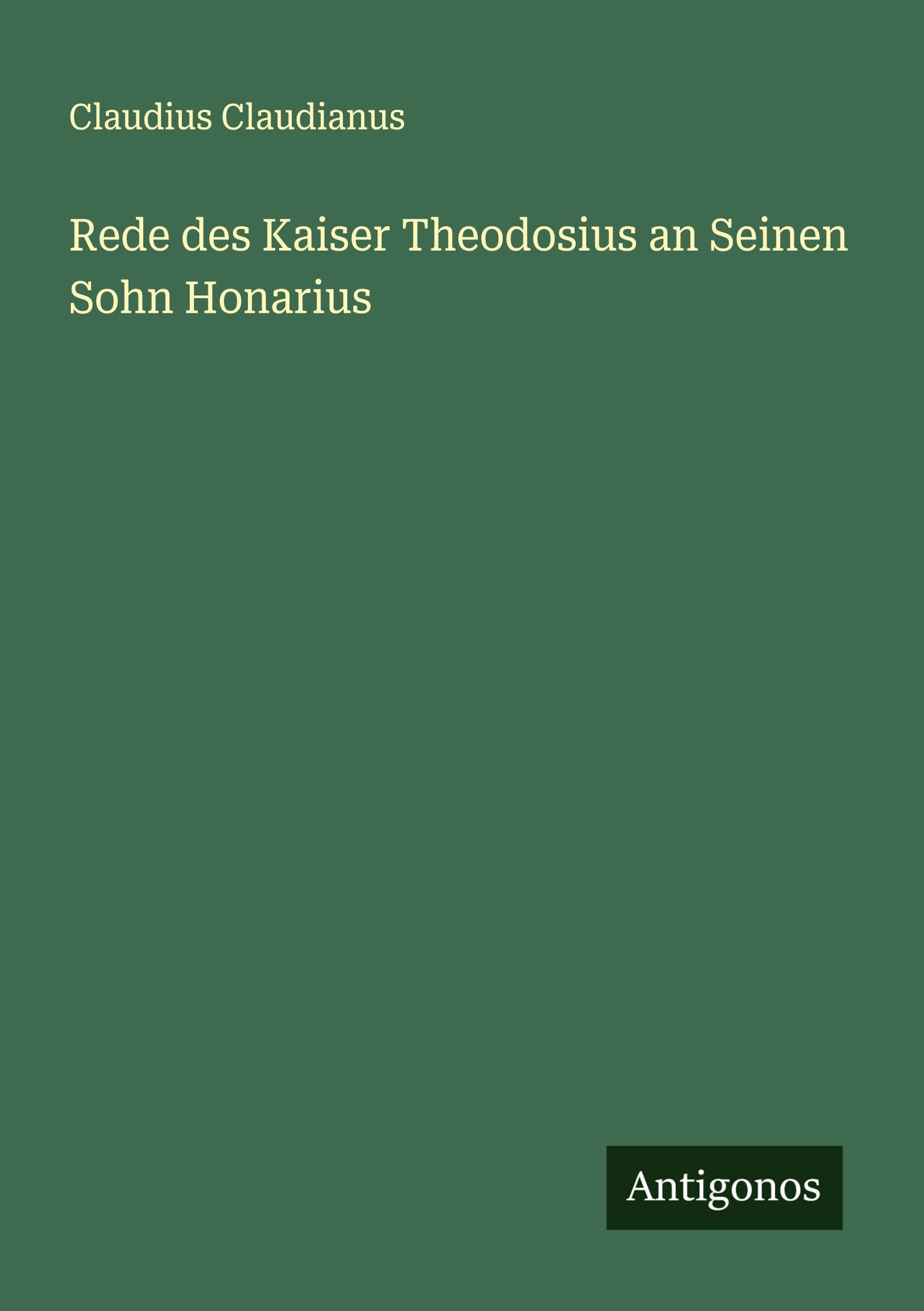 Rede des Kaiser Theodosius an Seinen Sohn Honarius Classics