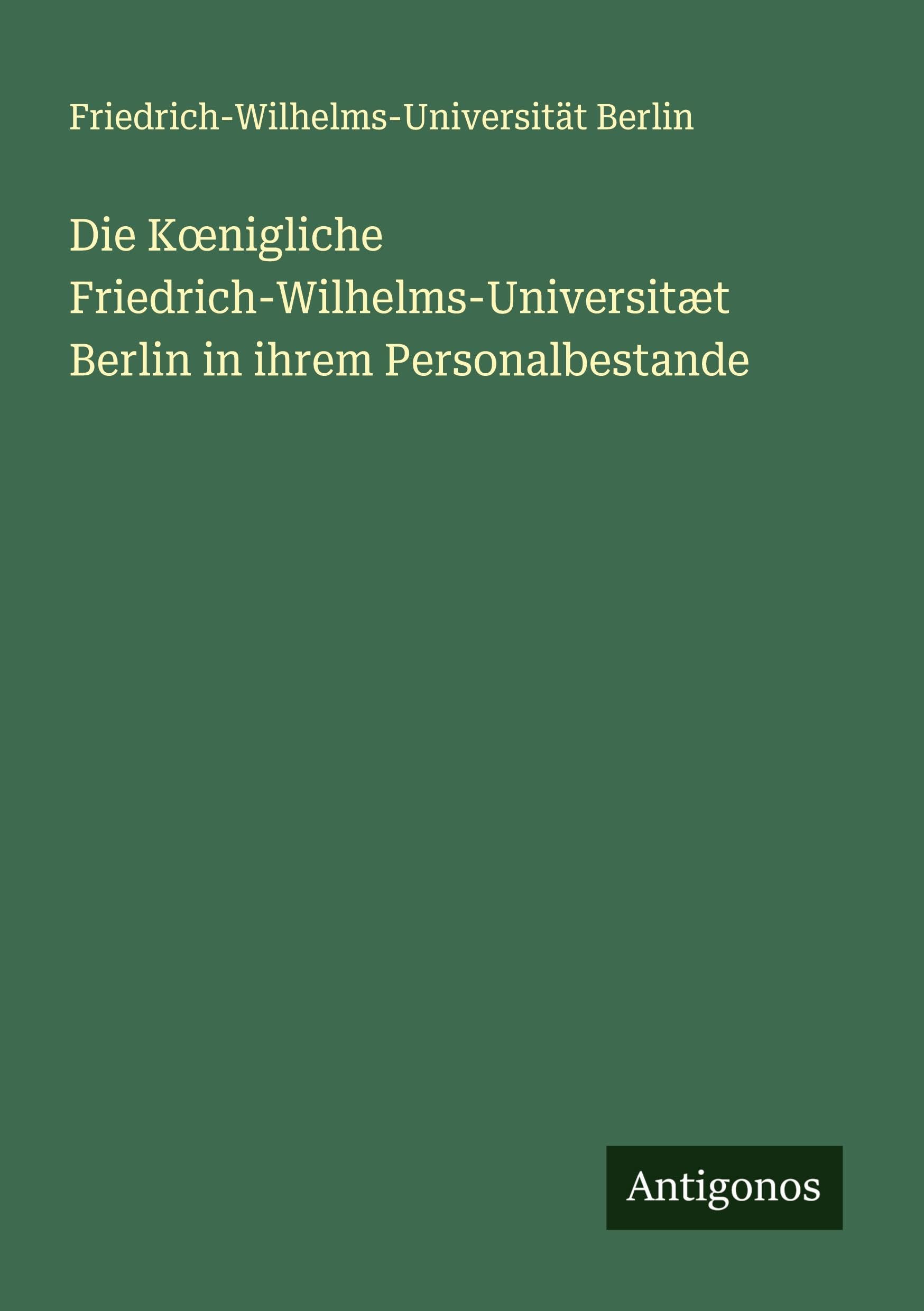 Die K¿nigliche Friedrich-Wilhelms-Universitæt Berlin in ihrem Personalbestande Classics