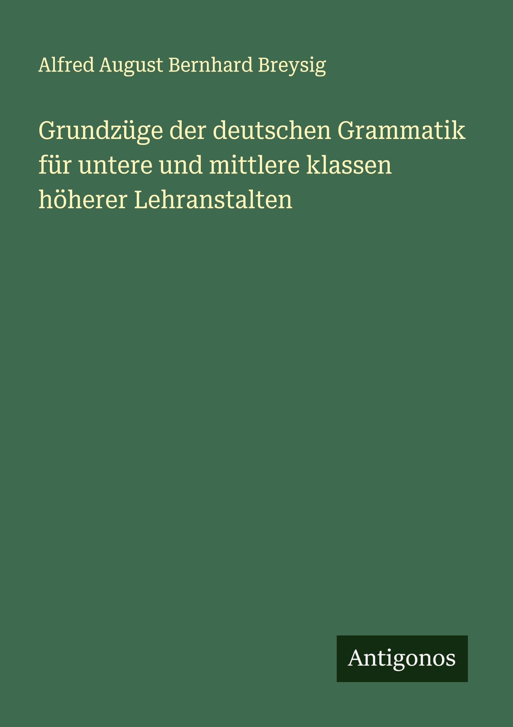 Grundzüge der deutschen Grammatik für untere und mittlere klassen höherer Lehranstalten Classics