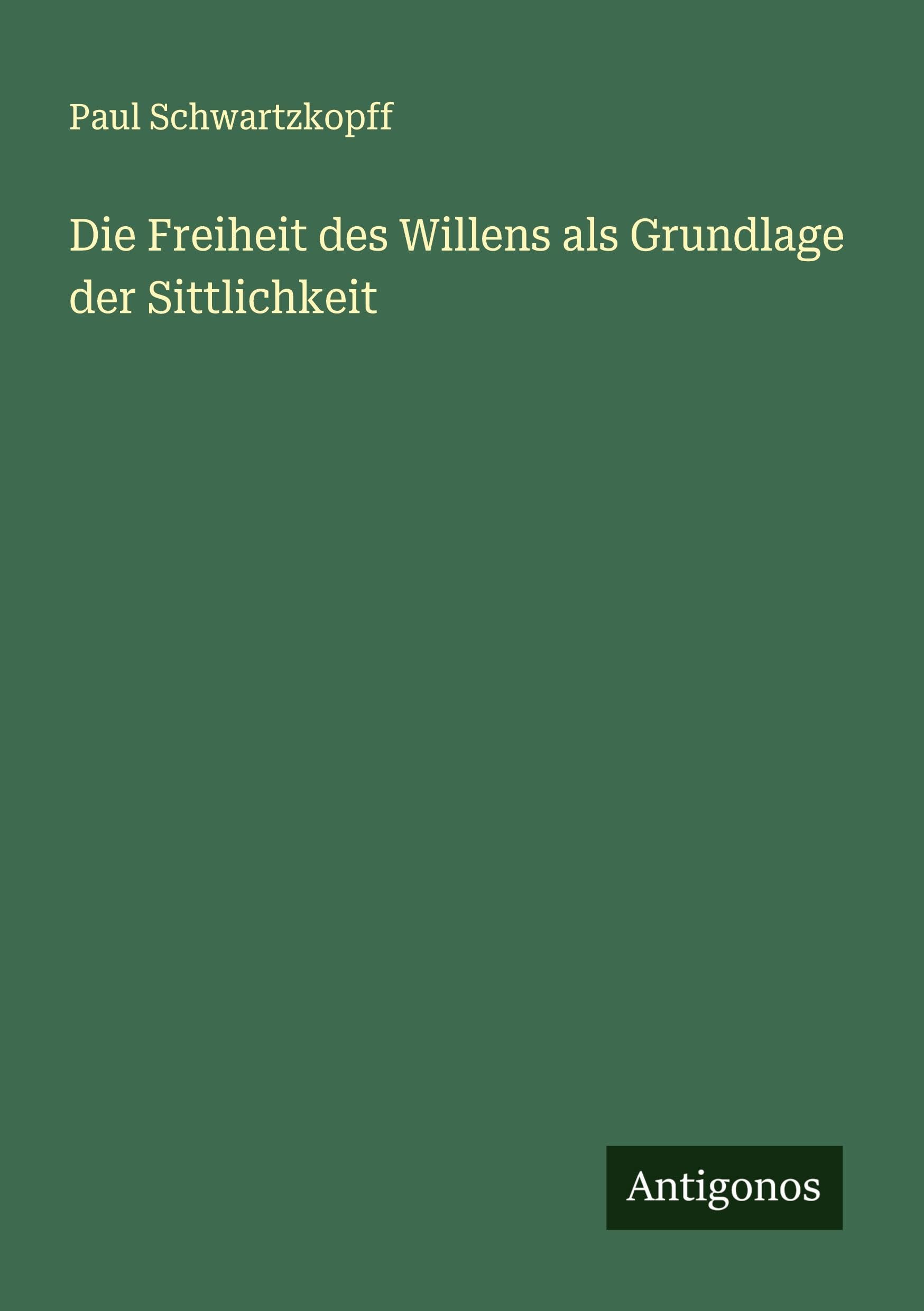 Die Freiheit des Willens als Grundlage der Sittlichkeit Classics