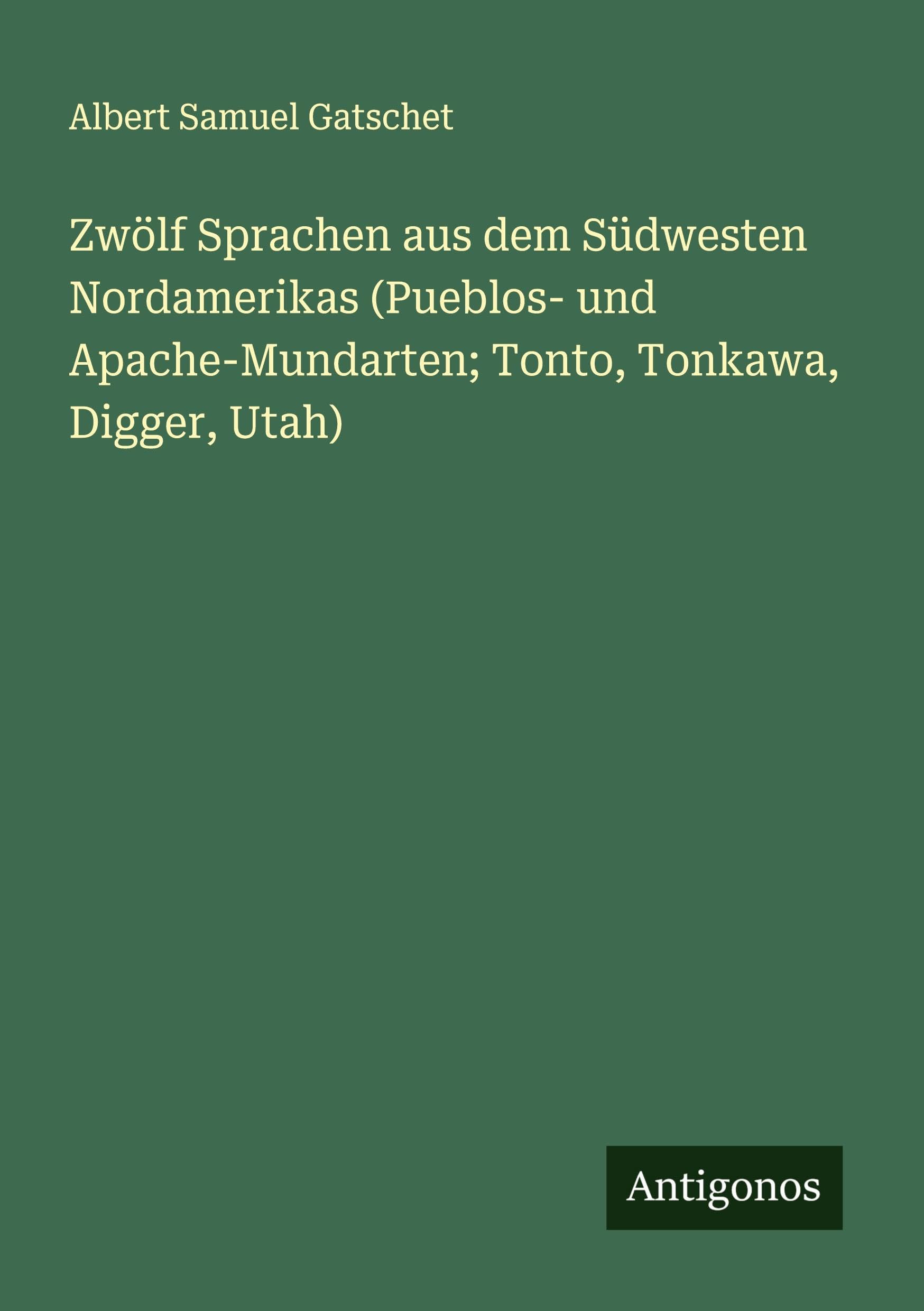 Zwölf Sprachen aus dem Südwesten Nordamerikas (Pueblos- und Apache-Mundarten; Tonto, Tonkawa, Digger, Utah) Classics