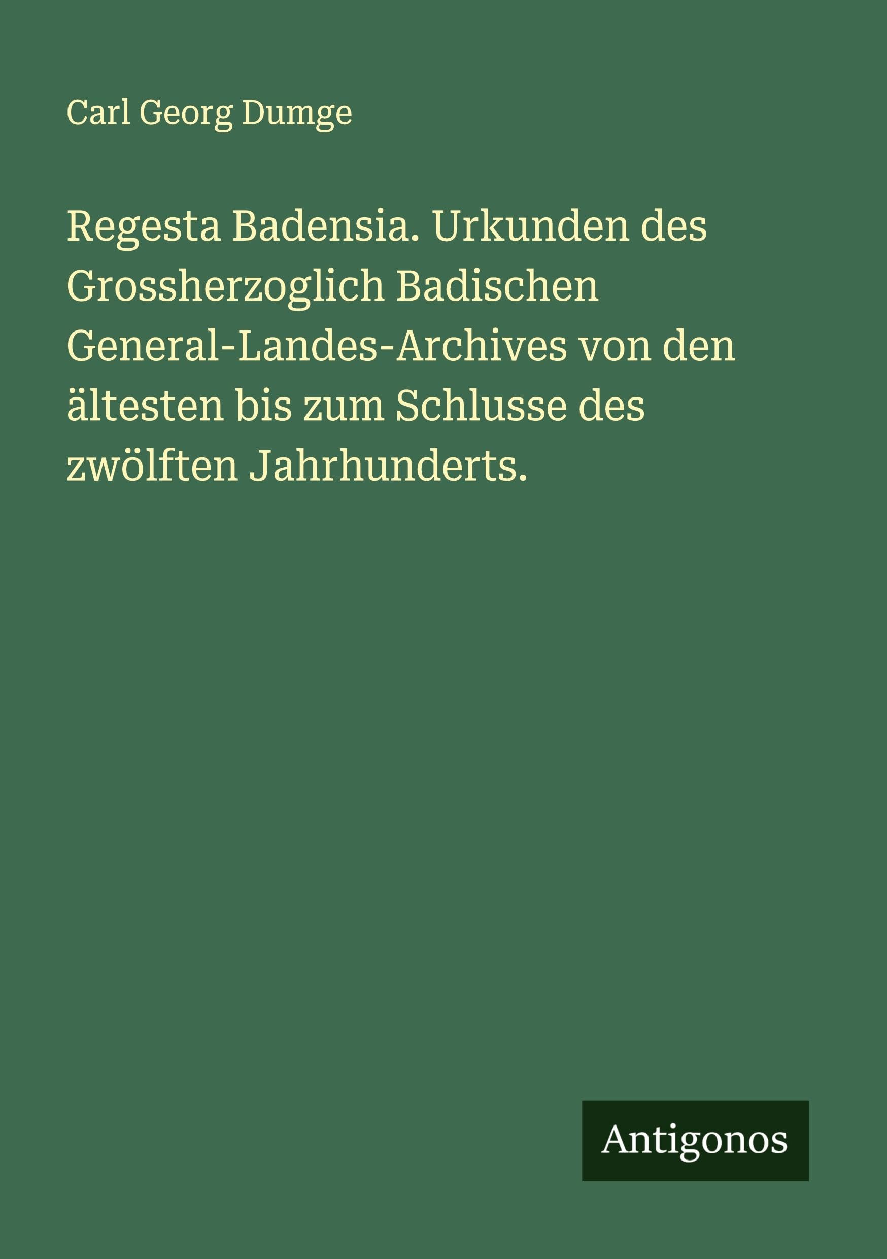 Regesta Badensia. Urkunden des Grossherzoglich Badischen General-Landes-Archives von den ältesten bis zum Schlusse des zwölften Jahrhunderts. Classics