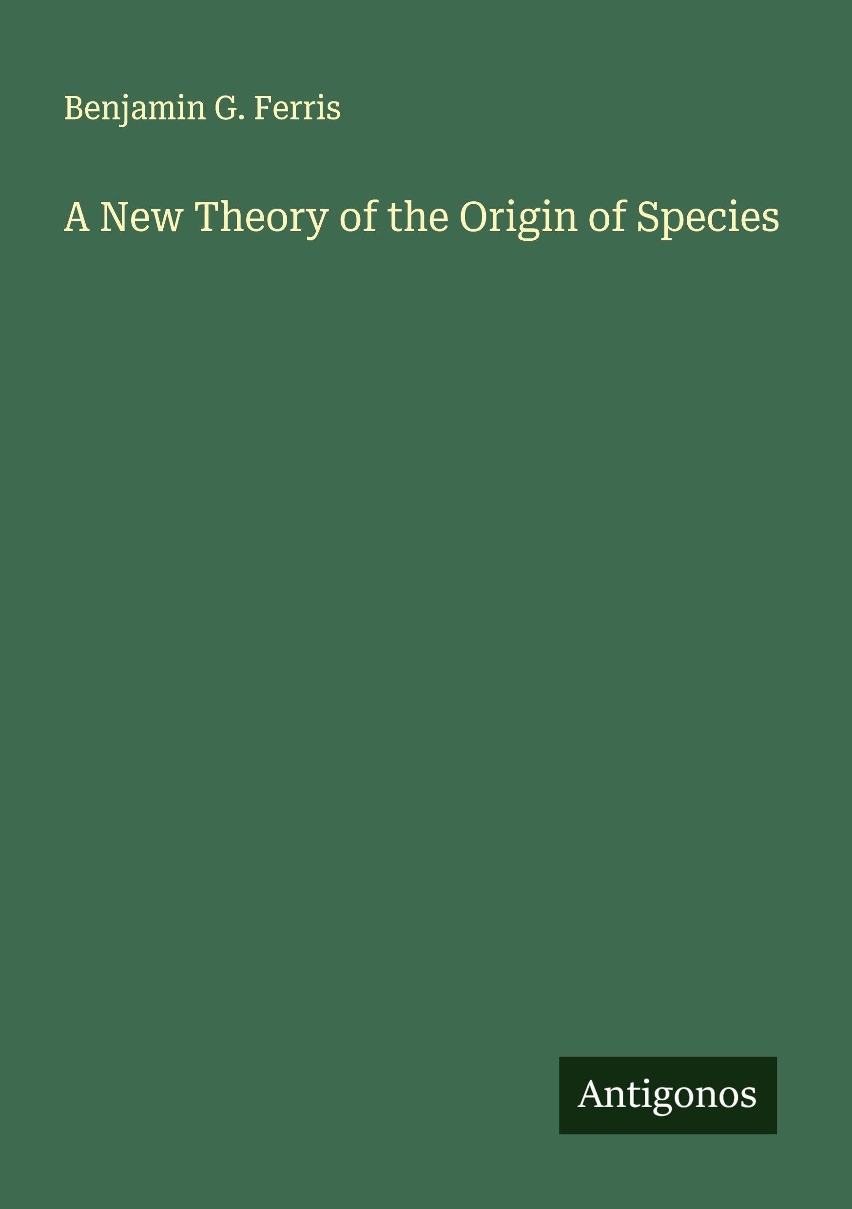 A New Theory of the Origin of Species Classics
