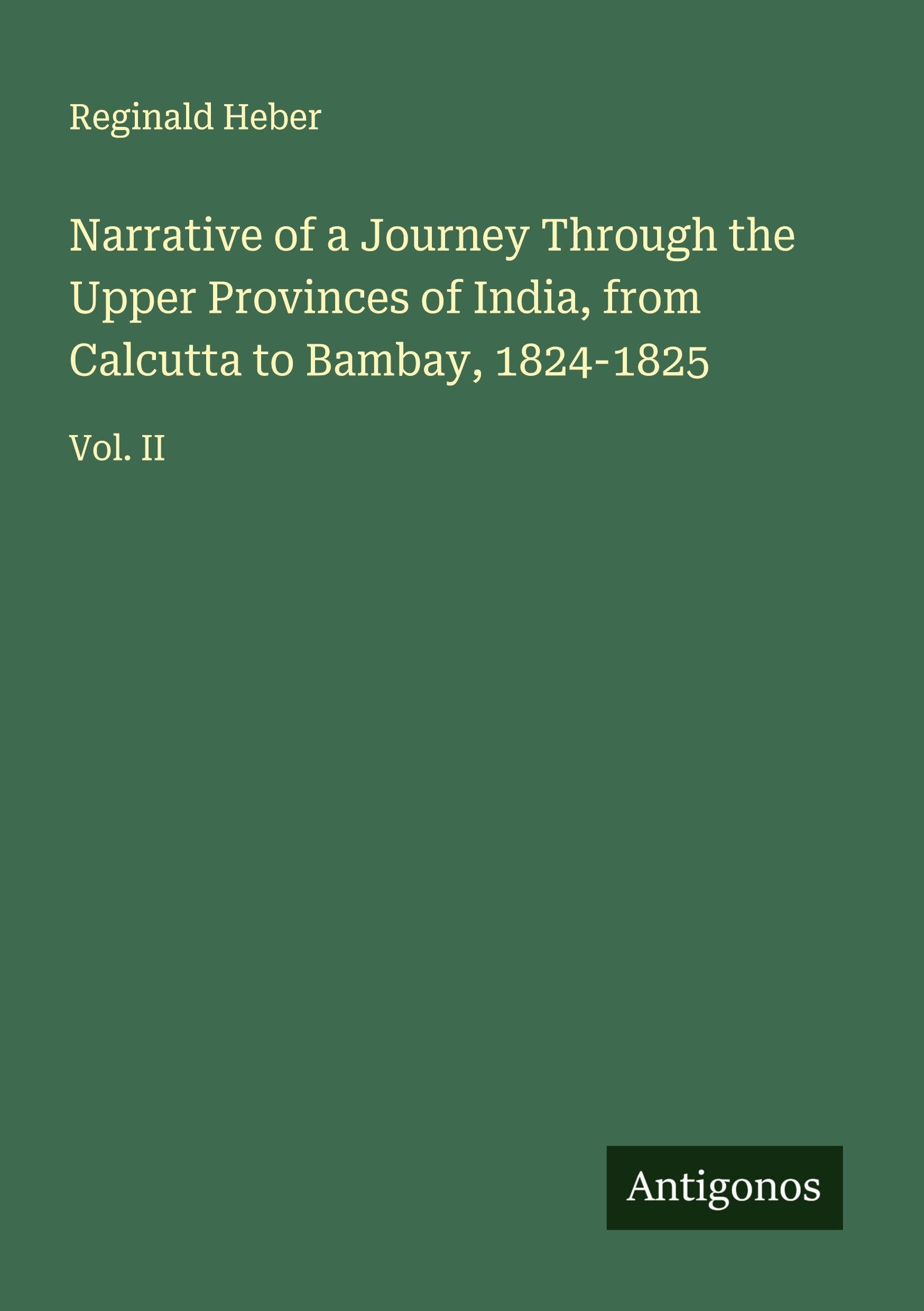 Narrative of a Journey Through the Upper Provinces of India, from Calcutta to Bambay, 1824-1825 Classics