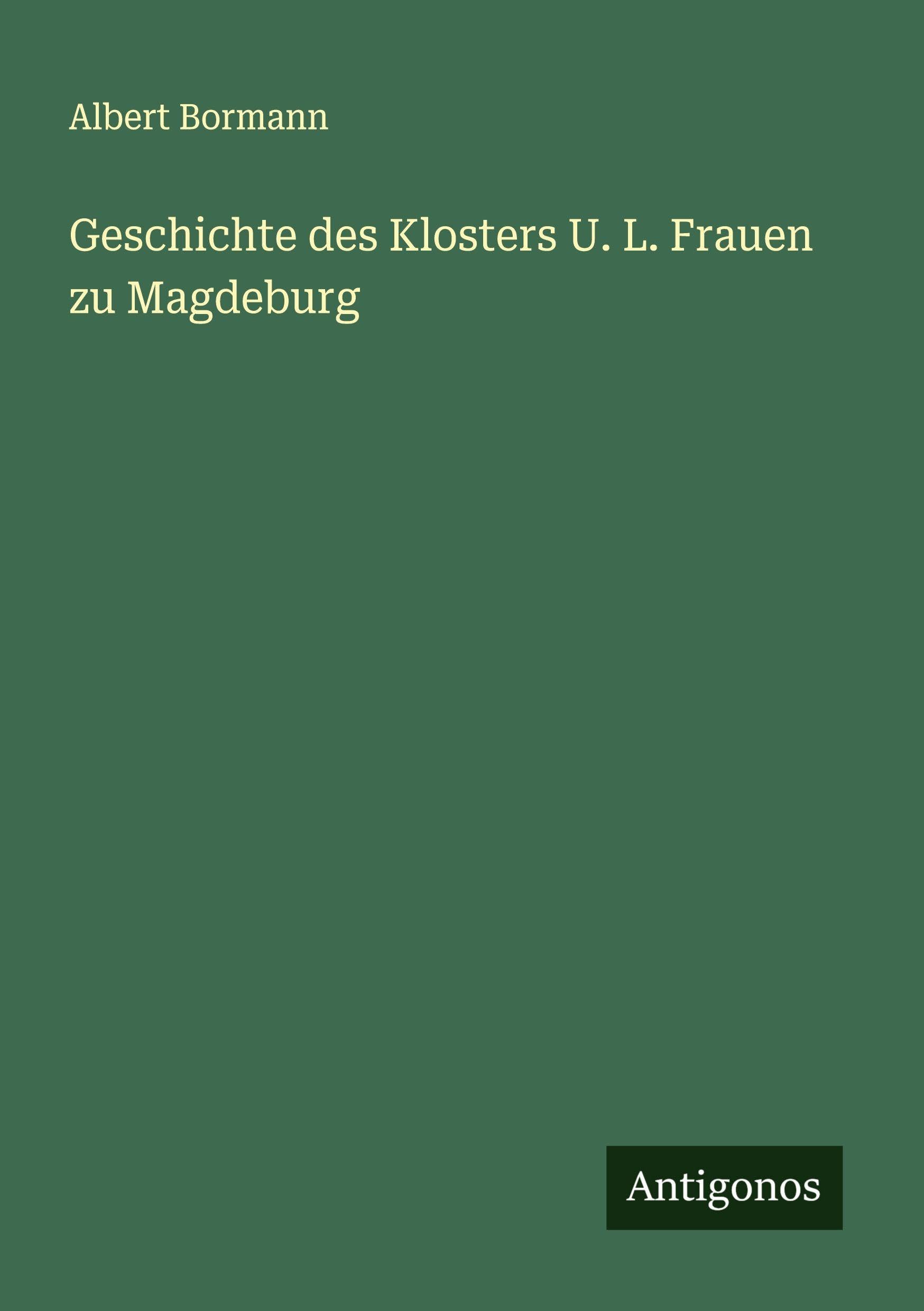 Geschichte des Klosters U. L. Frauen zu Magdeburg Classics
