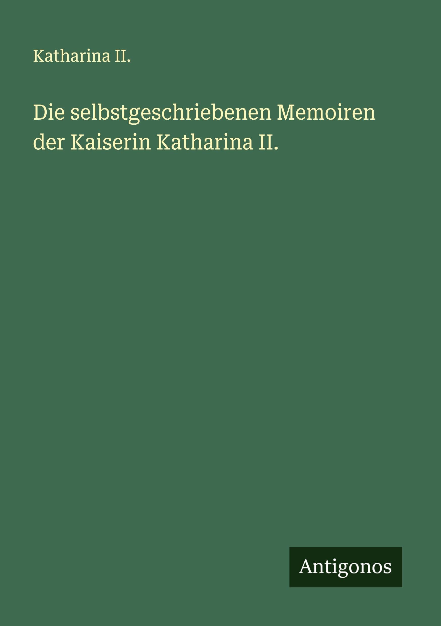 Die selbstgeschriebenen Memoiren der Kaiserin Katharina II. Classics
