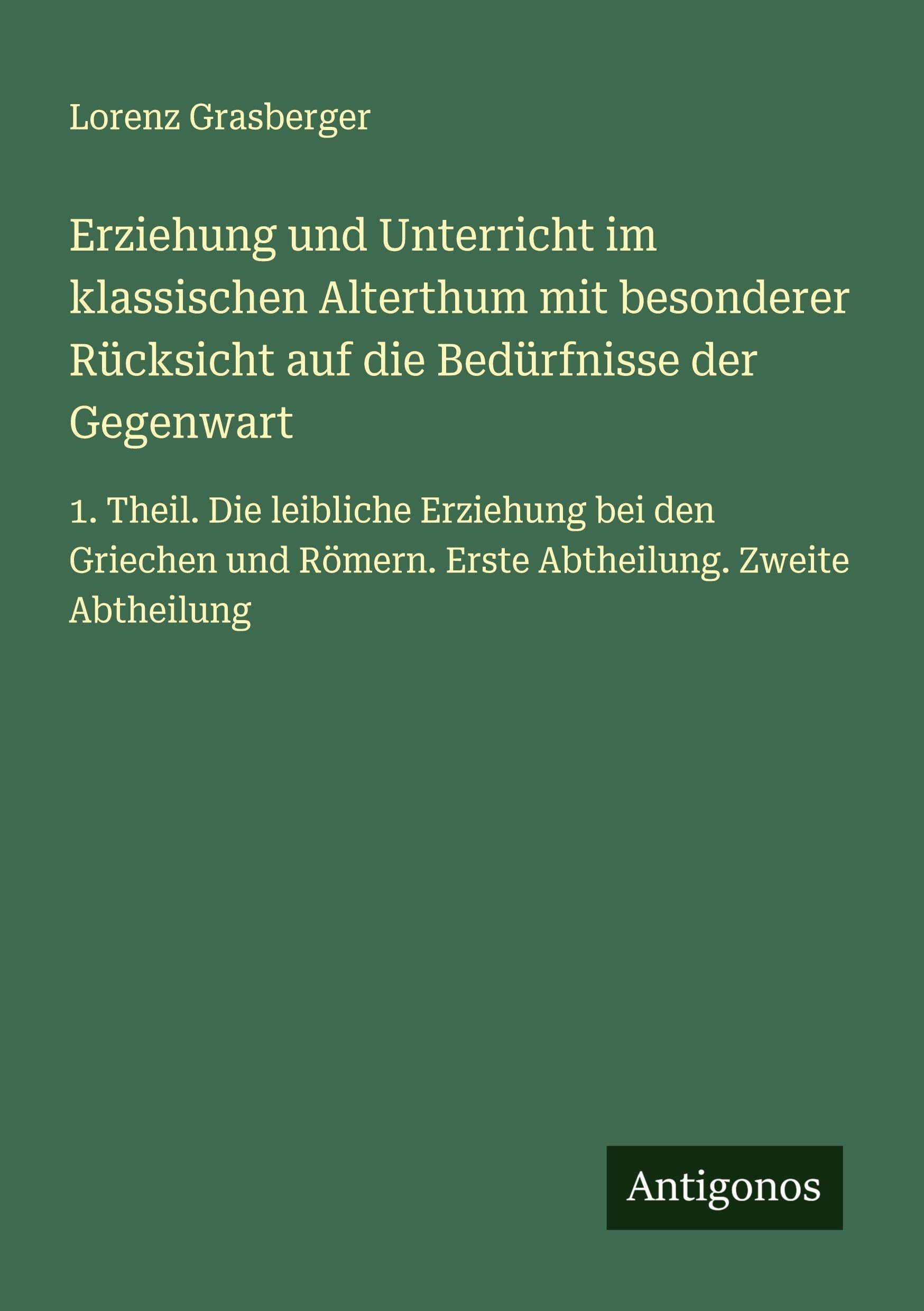 Erziehung und Unterricht im klassischen Alterthum mit besonderer Rücksicht auf die Bedürfnisse der Gegenwart Classics