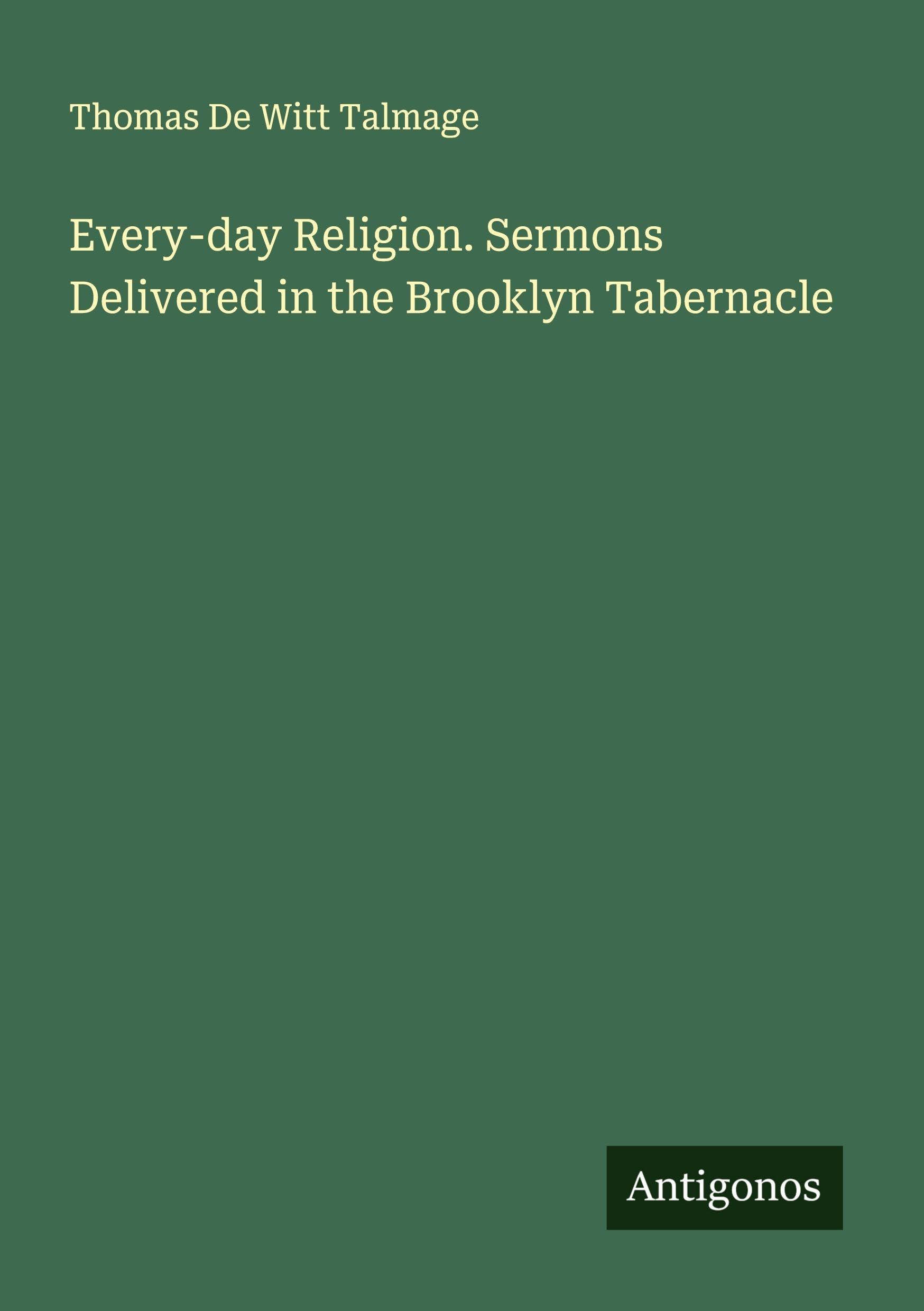 Every-day Religion. Sermons Delivered in the Brooklyn Tabernacle Classics