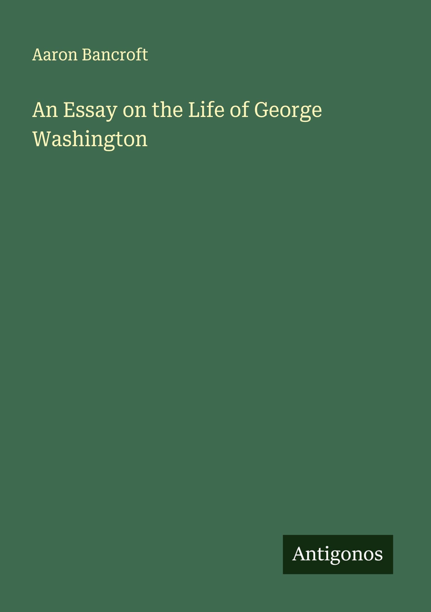 An Essay on the Life of George Washington Classics