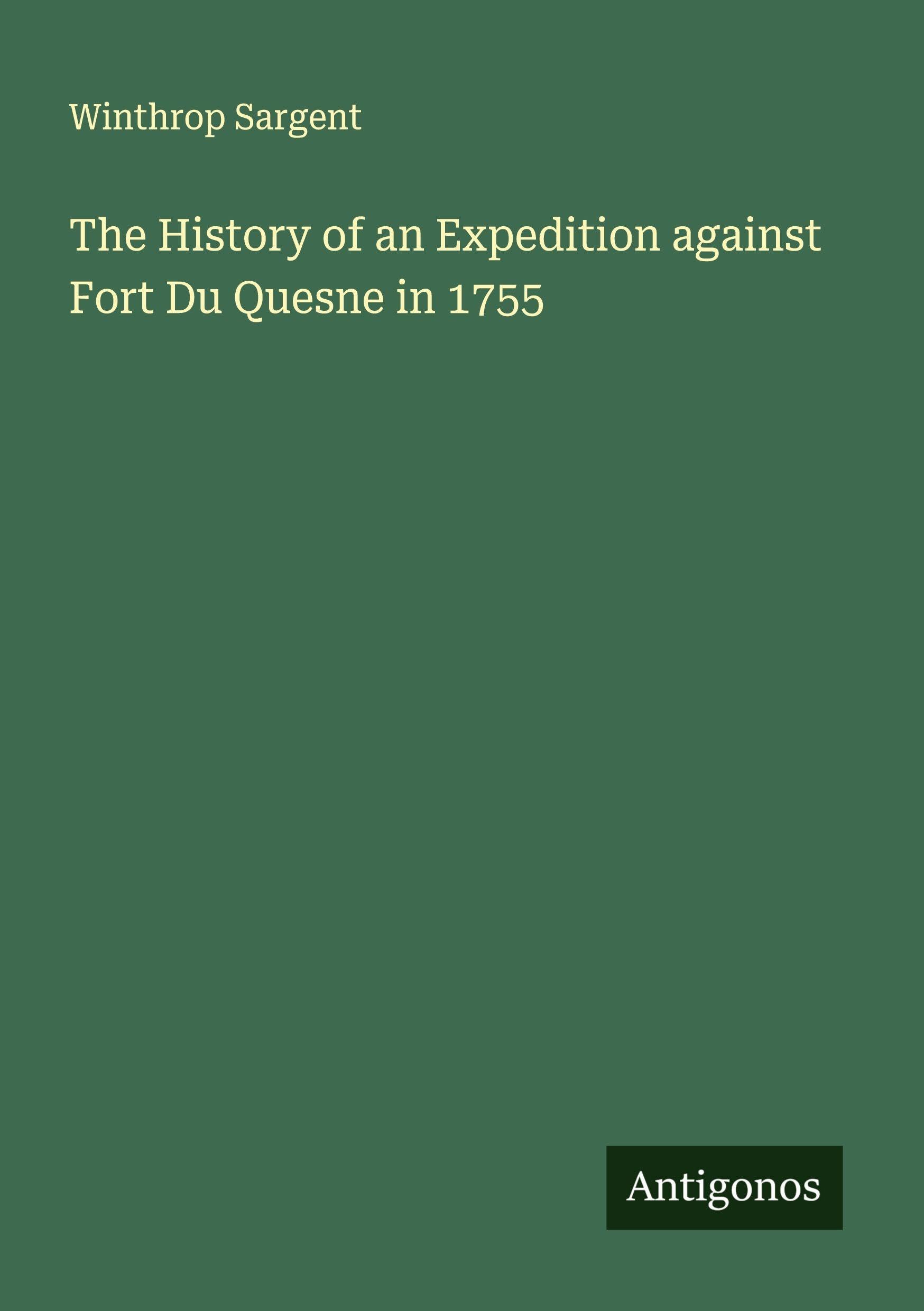 The History of an Expedition against Fort Du Quesne in 1755 Classics