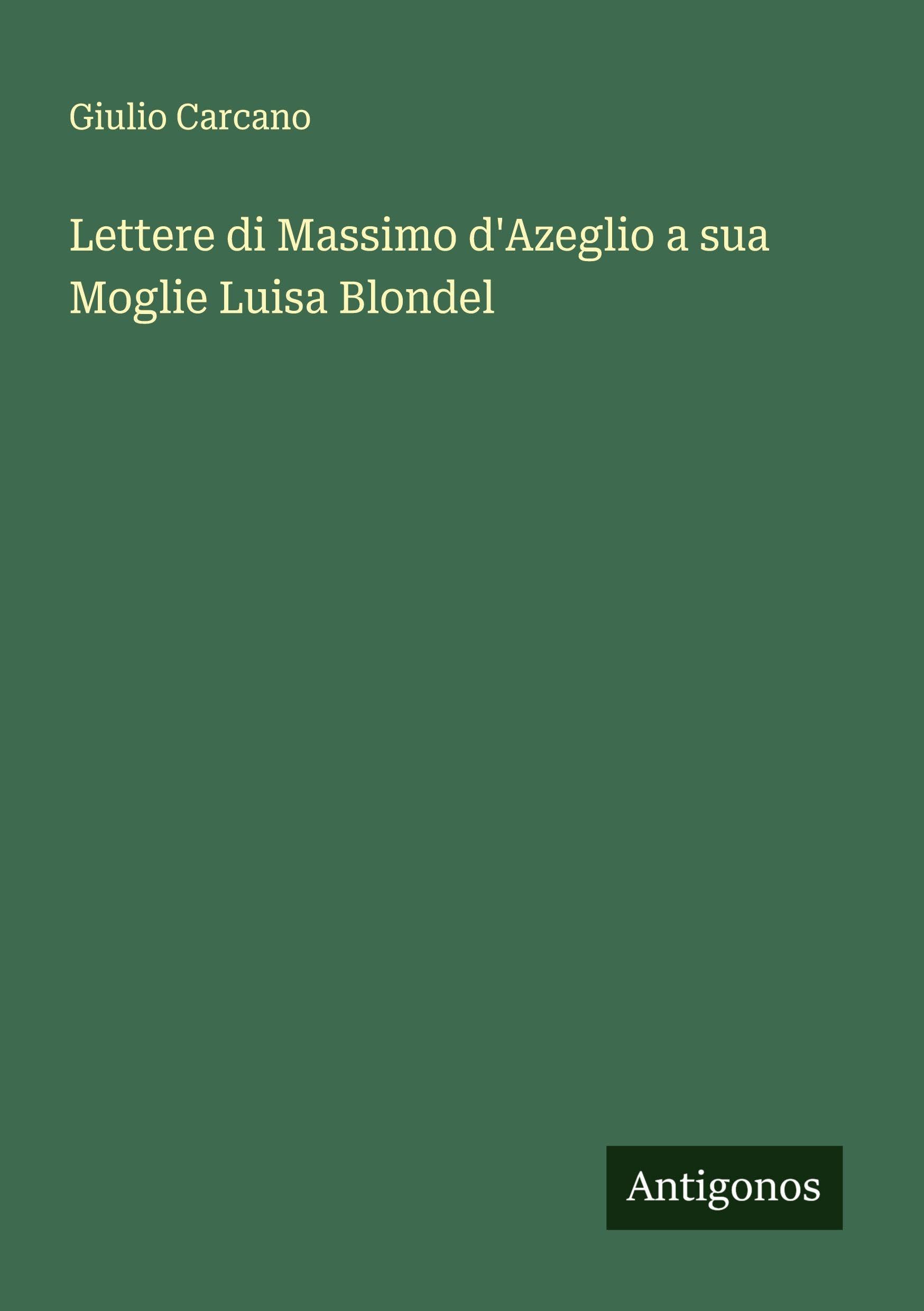 Lettere di Massimo d'Azeglio a sua Moglie Luisa Blondel Classics