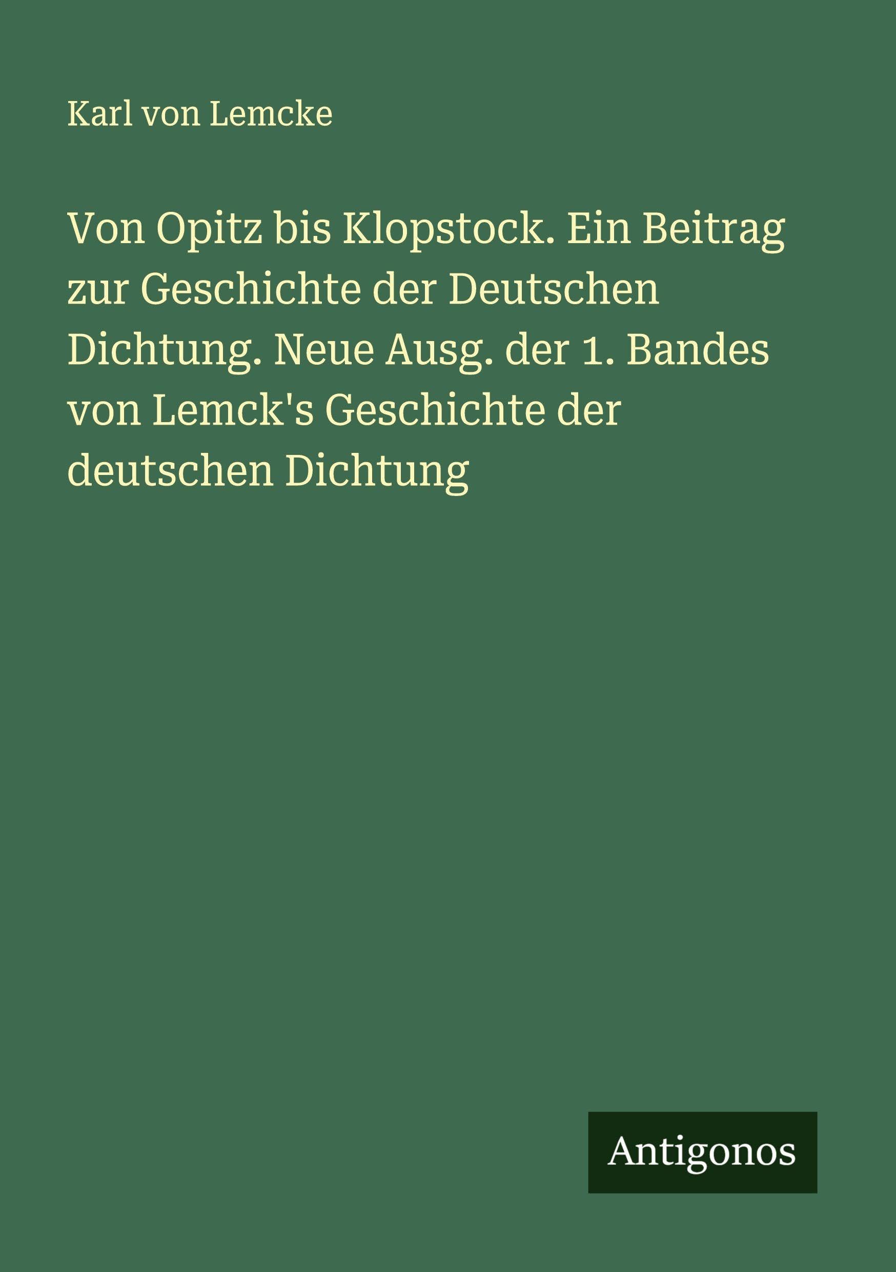 Von Opitz bis Klopstock. Ein Beitrag zur Geschichte der Deutschen Dichtung. Neue Ausg. der 1. Bandes von Lemck's Geschichte der deutschen Dichtung Classics