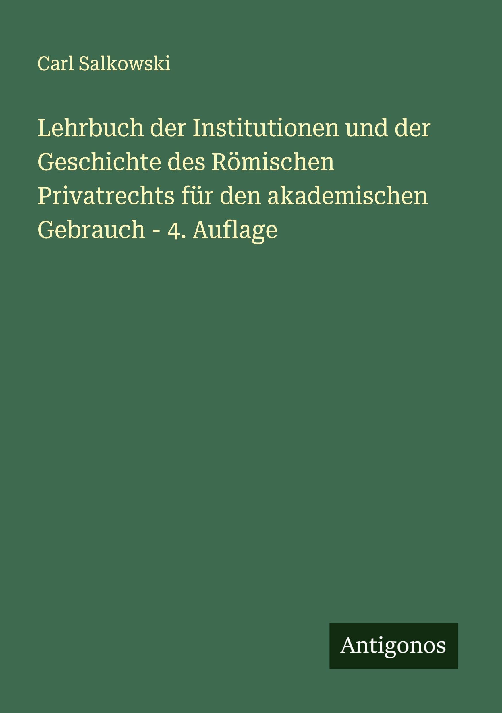 Lehrbuch der Institutionen und der Geschichte des Römischen Privatrechts für den akademischen Gebrauch - 4. Auflage Classics