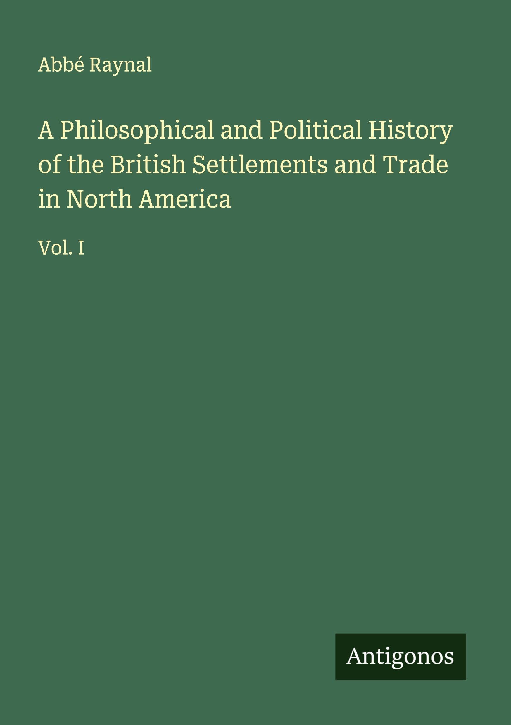 A Philosophical and Political History of the British Settlements and Trade in North America Classics