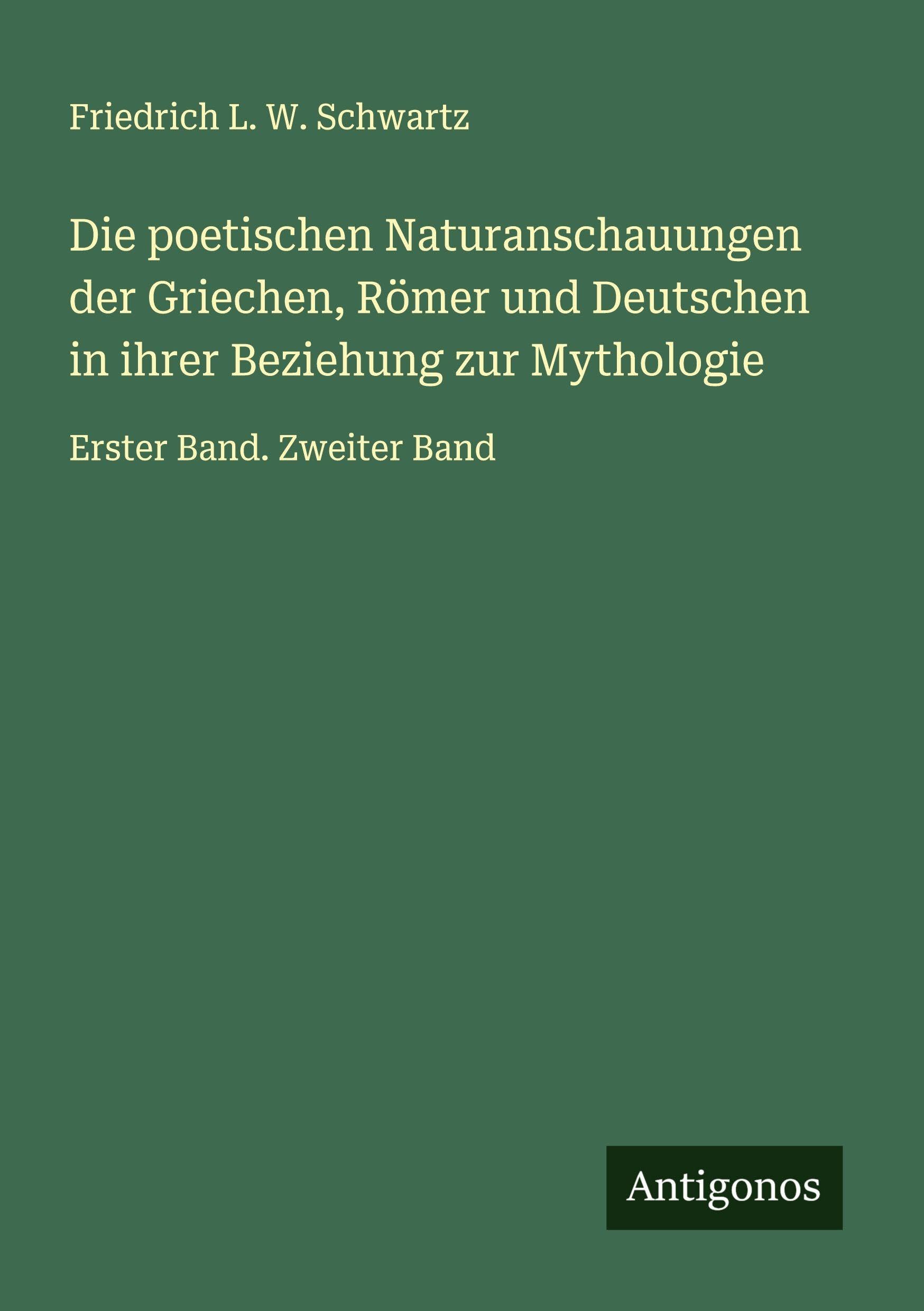 Die poetischen Naturanschauungen der Griechen, Römer und Deutschen in ihrer Beziehung zur Mythologie Classics