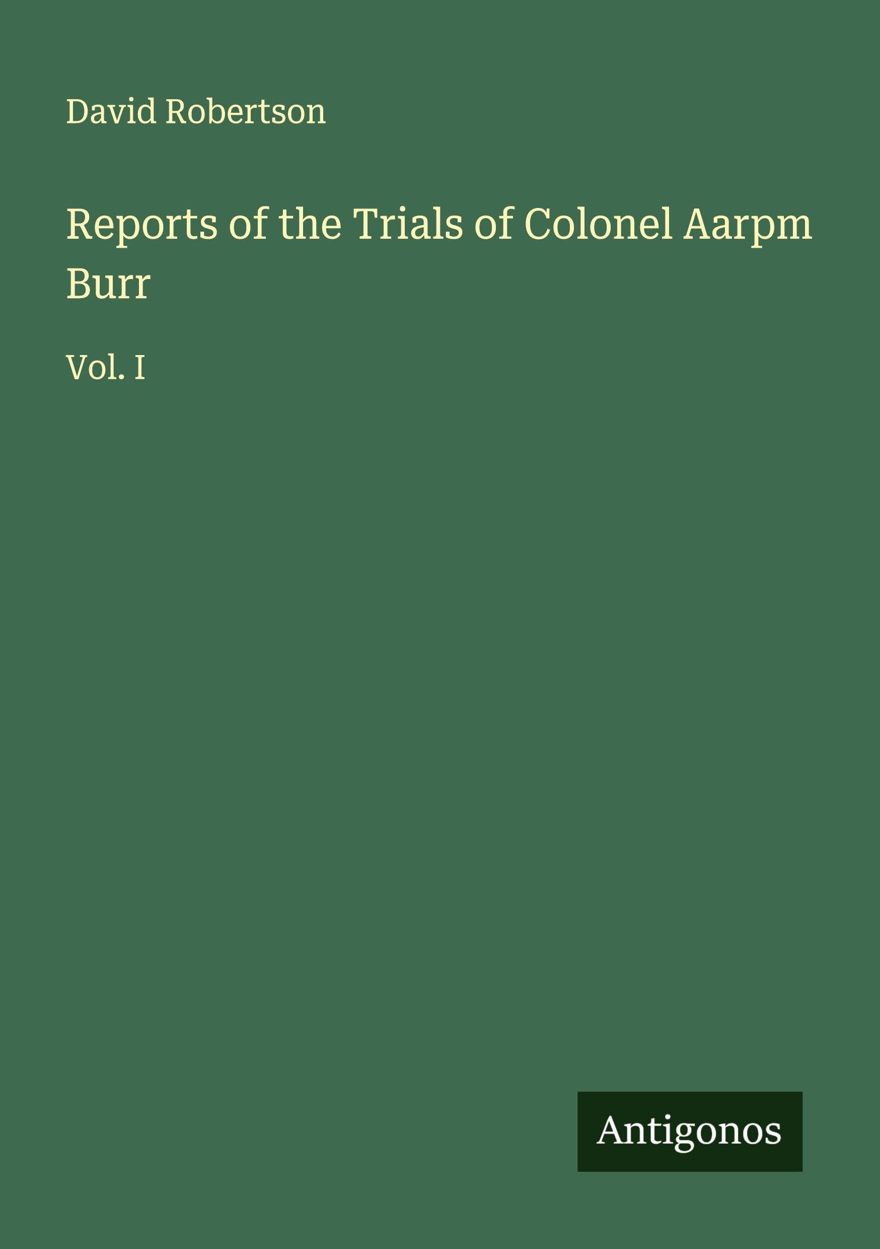 Reports of the Trials of Colonel Aarpm Burr Classics