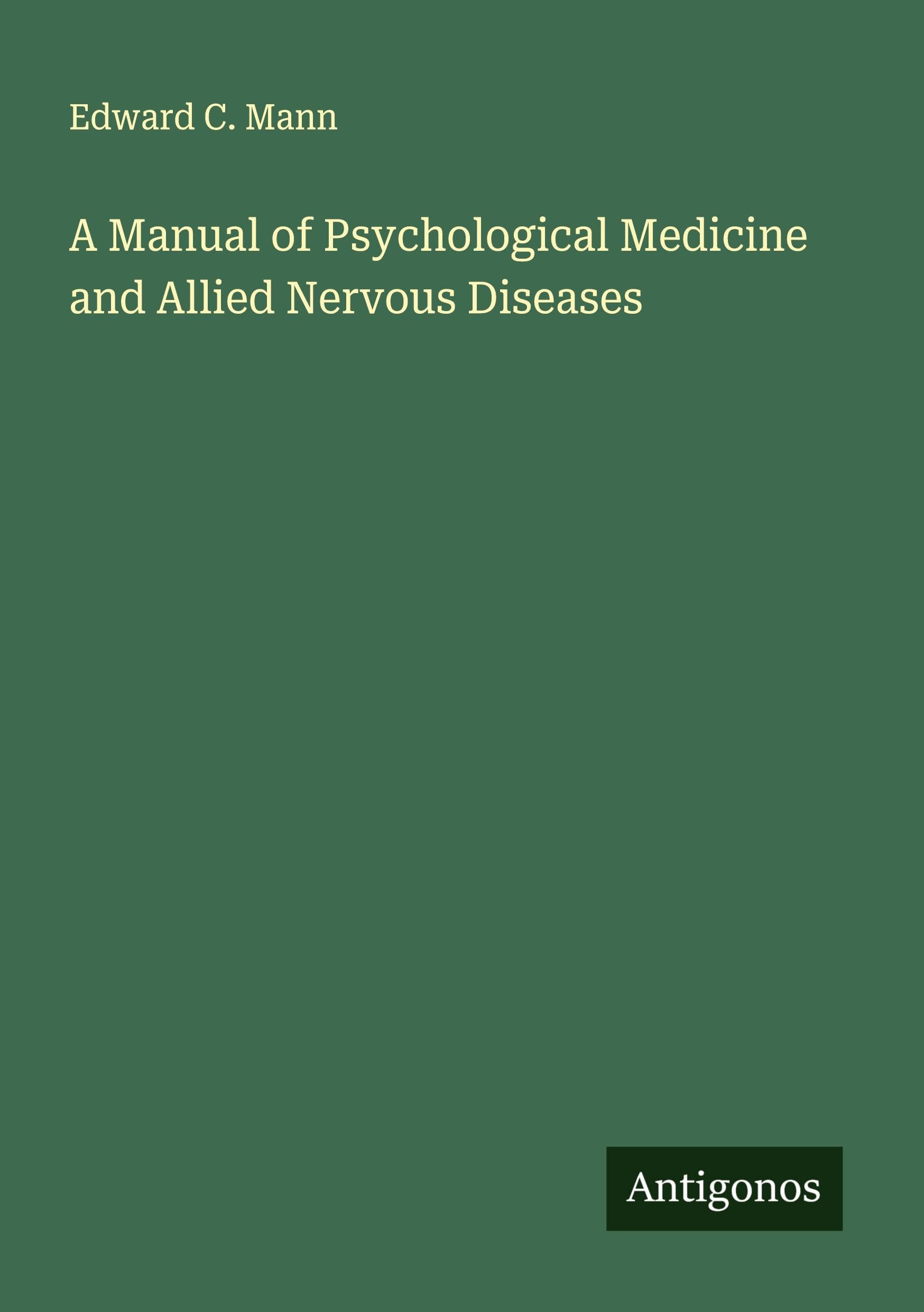 A Manual of Psychological Medicine and Allied Nervous Diseases Classics