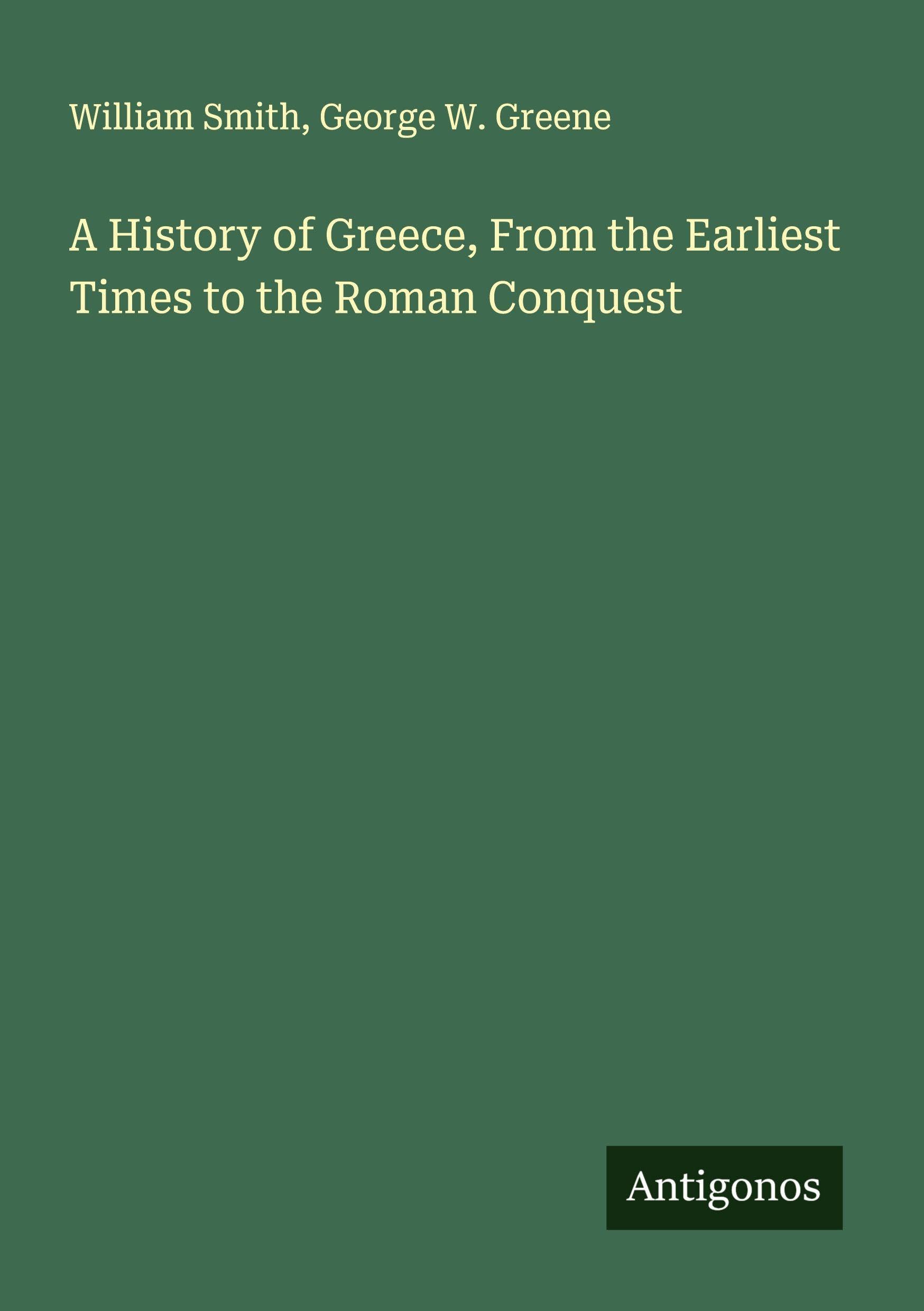 A History of Greece, From the Earliest Times to the Roman Conquest Classics
