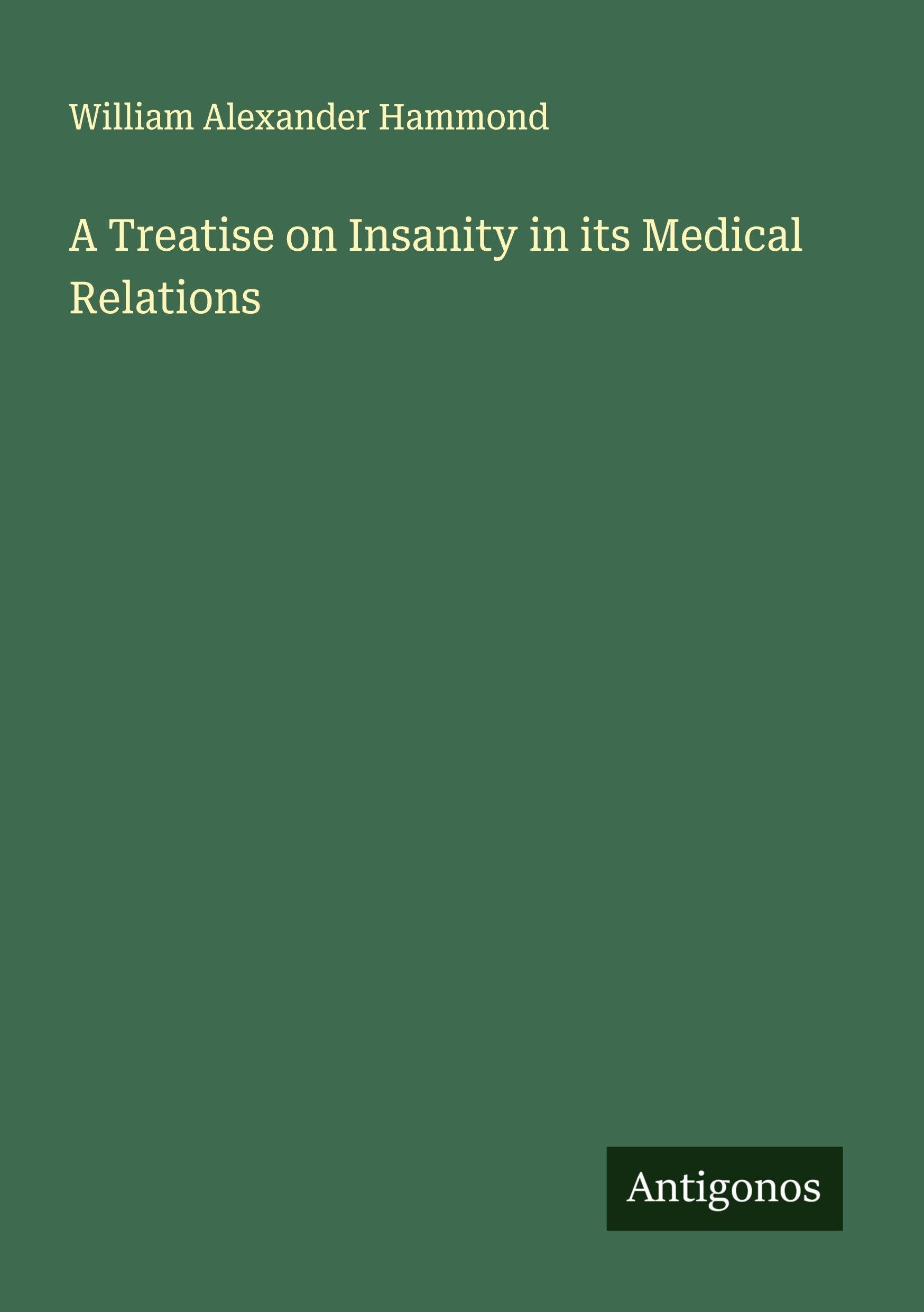 A Treatise on Insanity in its Medical Relations Classics