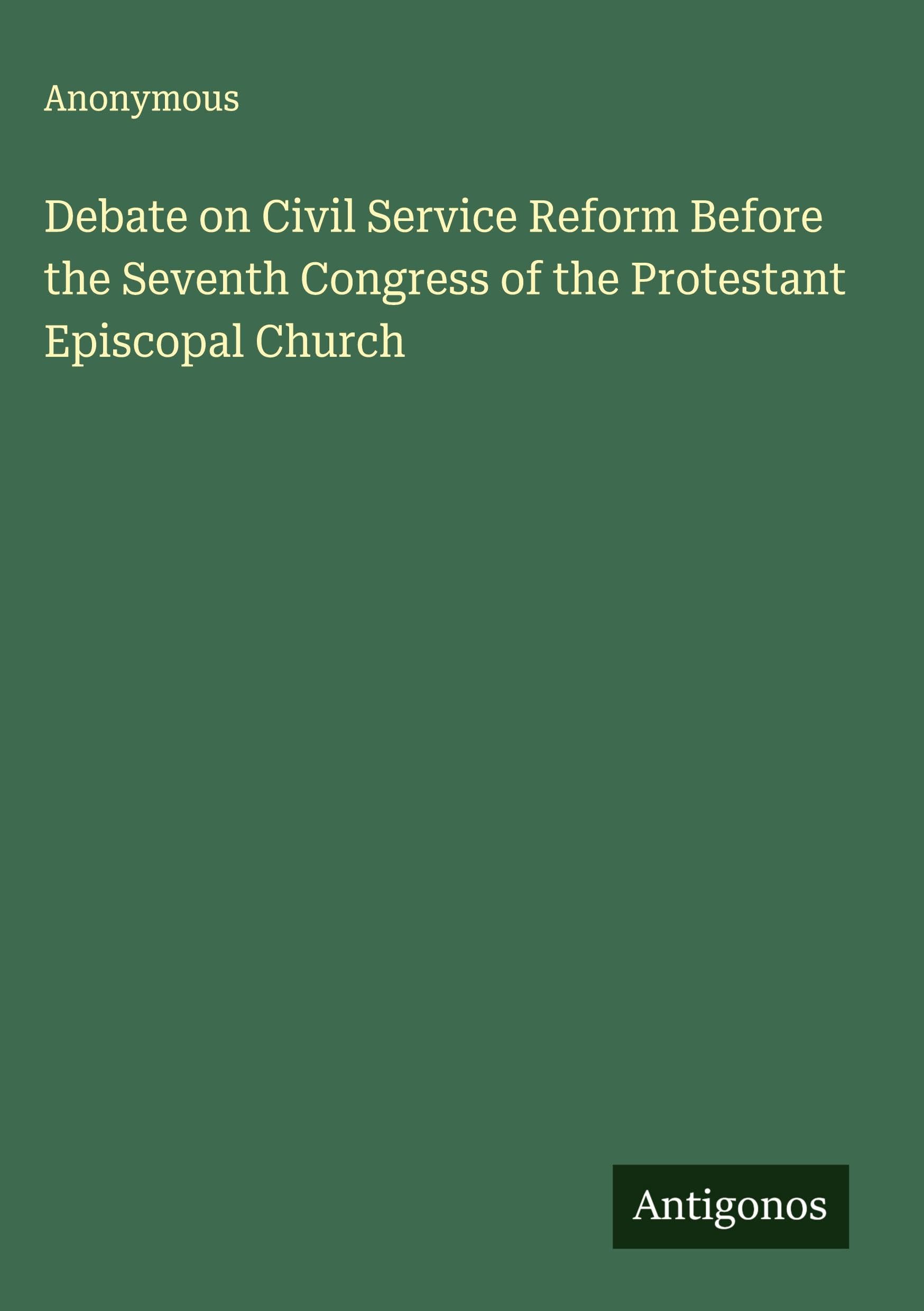 Debate on Civil Service Reform Before the Seventh Congress of the Protestant Episcopal Church Classics