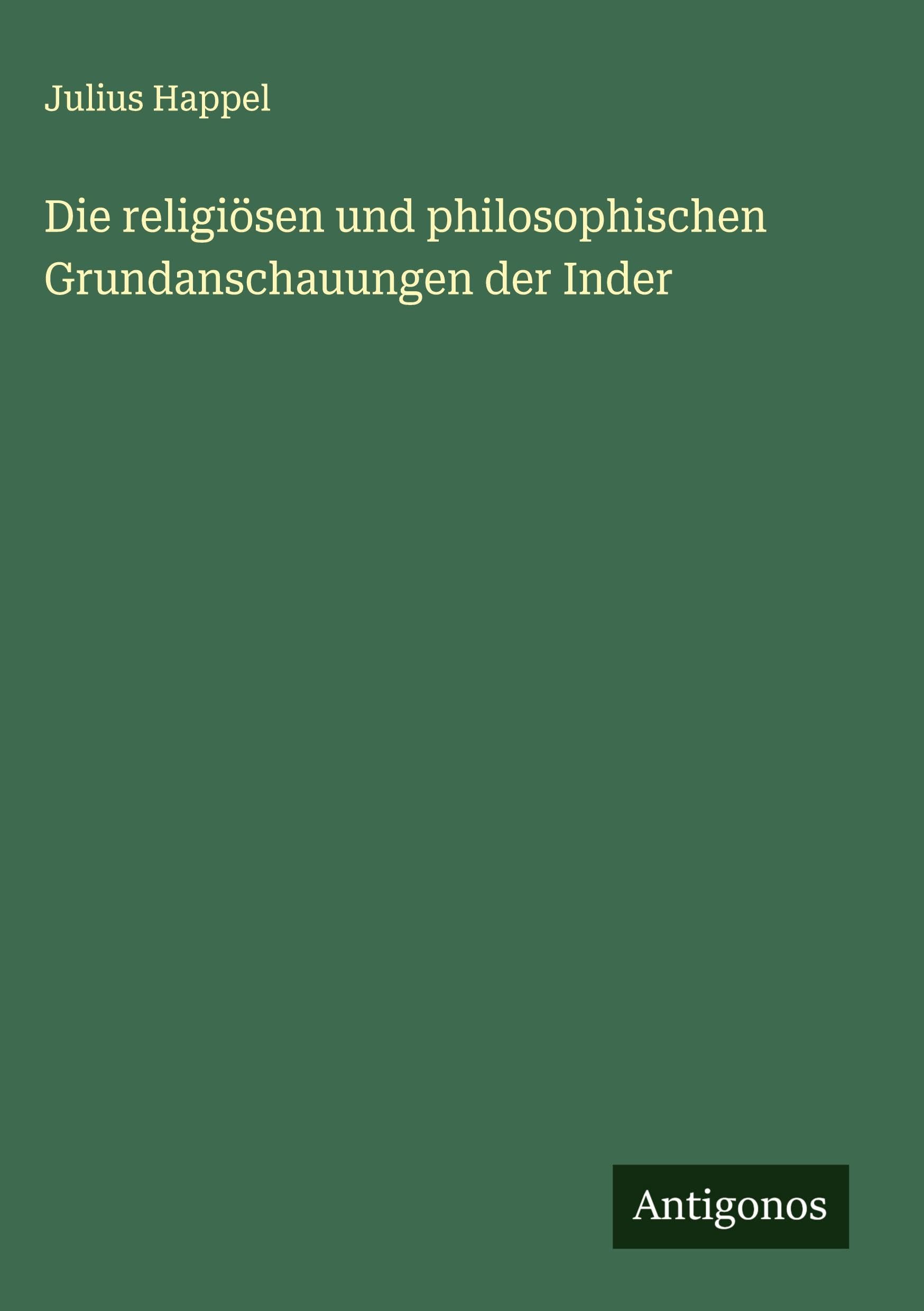 Die religiösen und philosophischen Grundanschauungen der Inder Classics
