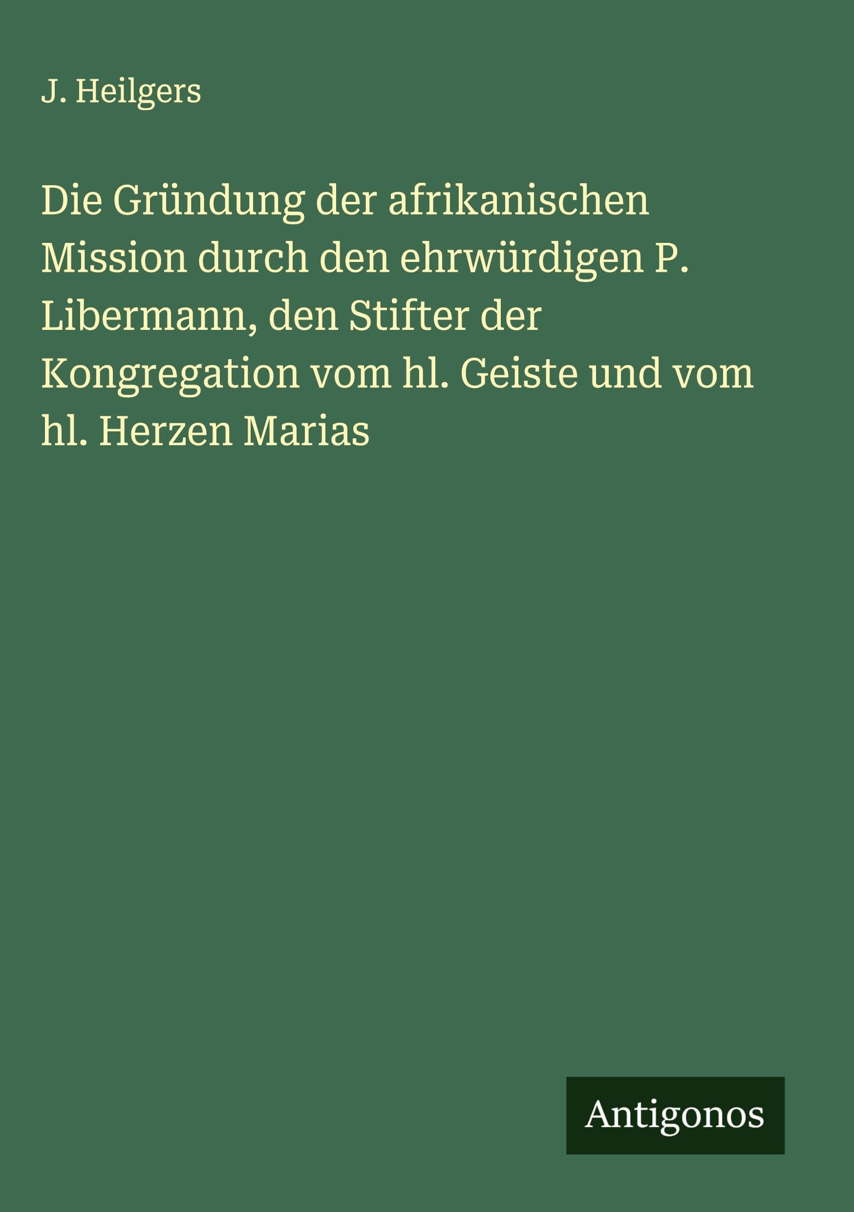 Die Gründung der afrikanischen Mission durch den ehrwürdigen P. Libermann, den Stifter der Kongregation vom hl. Geiste und vom hl. Herzen Marias Classics