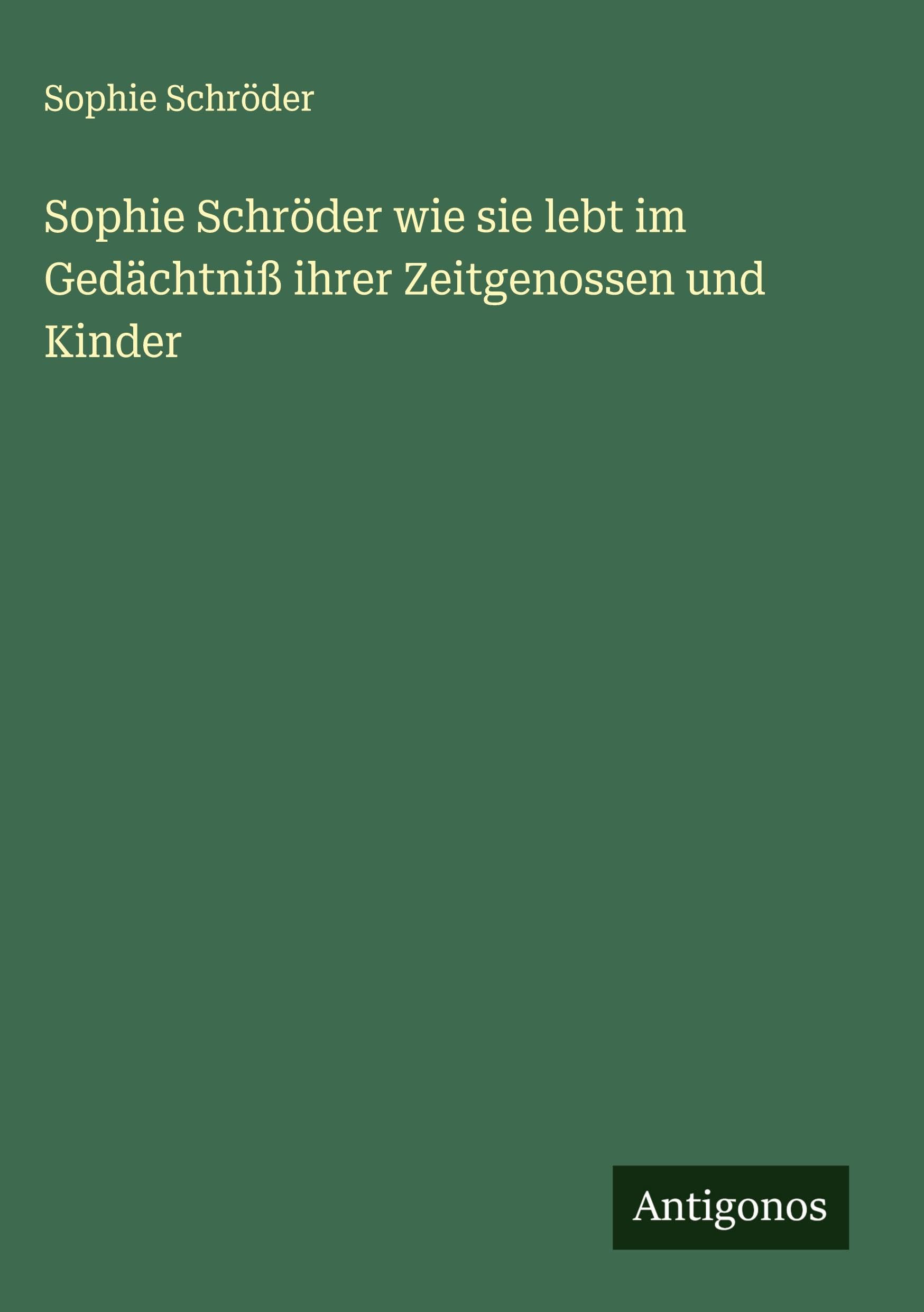 Sophie Schröder wie sie lebt im Gedächtniß ihrer Zeitgenossen und Kinder Classics