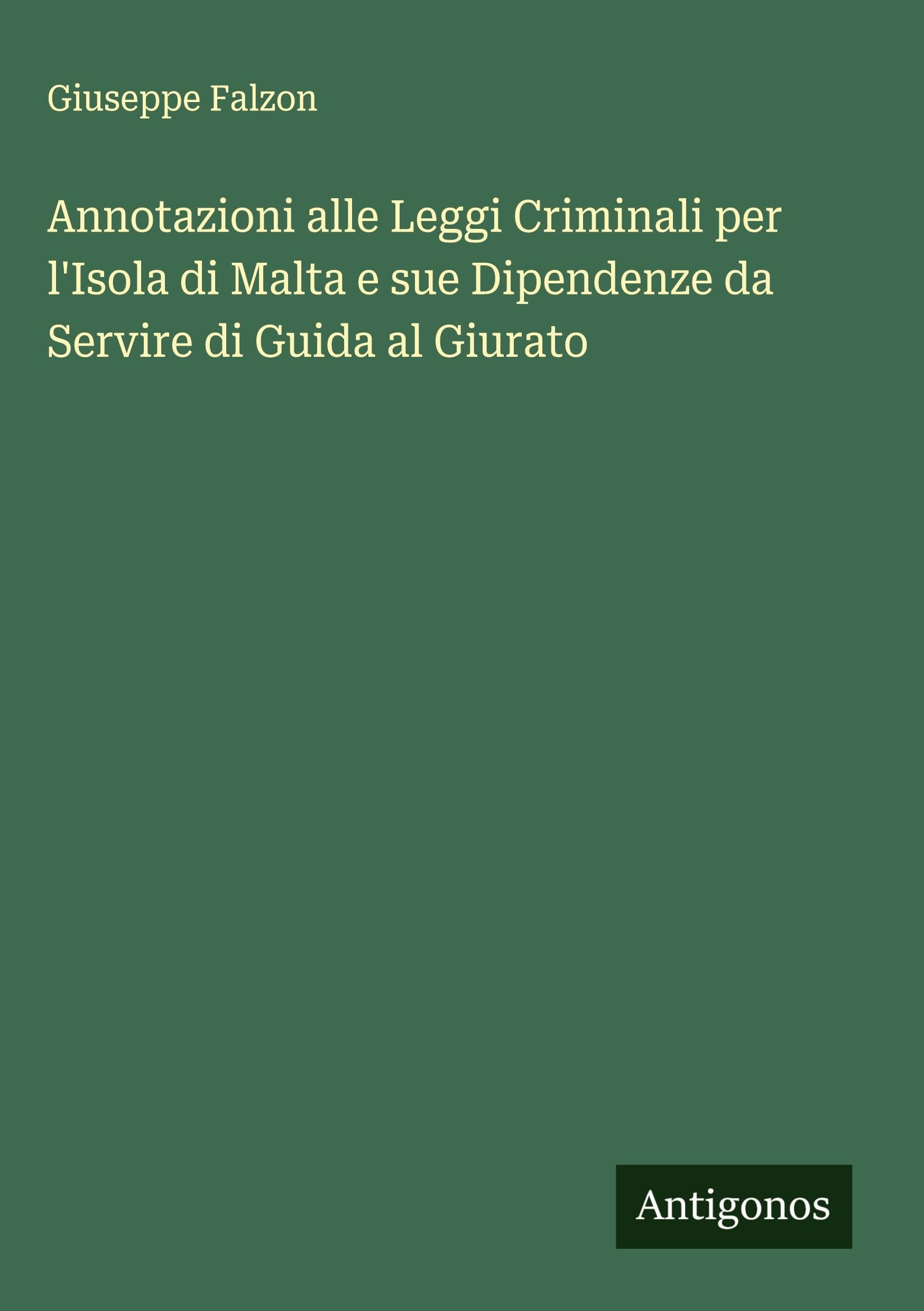 Annotazioni alle Leggi Criminali per l'Isola di Malta e sue Dipendenze da Servire di Guida al Giurato Classics