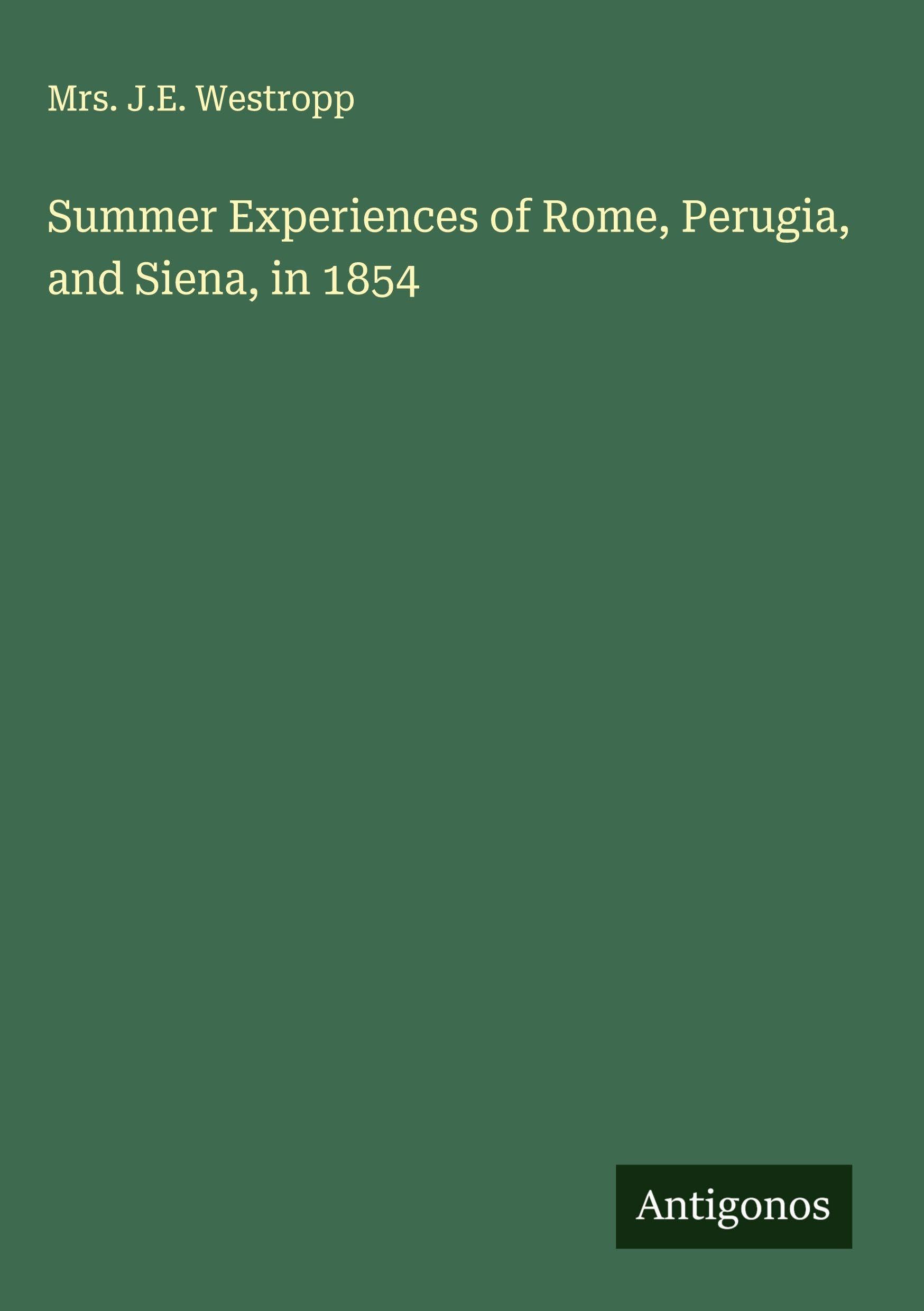 Summer Experiences of Rome, Perugia, and Siena, in 1854 Classics