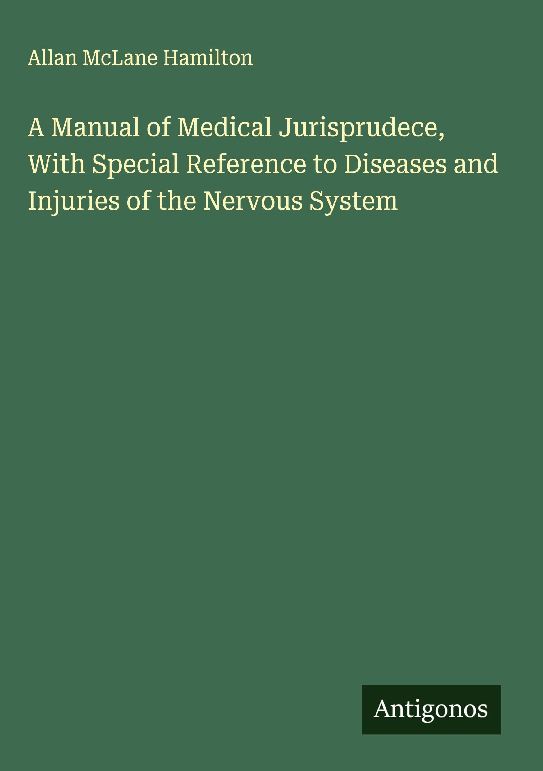 A Manual of Medical Jurisprudece, With Special Reference to Diseases and Injuries of the Nervous System Classics
