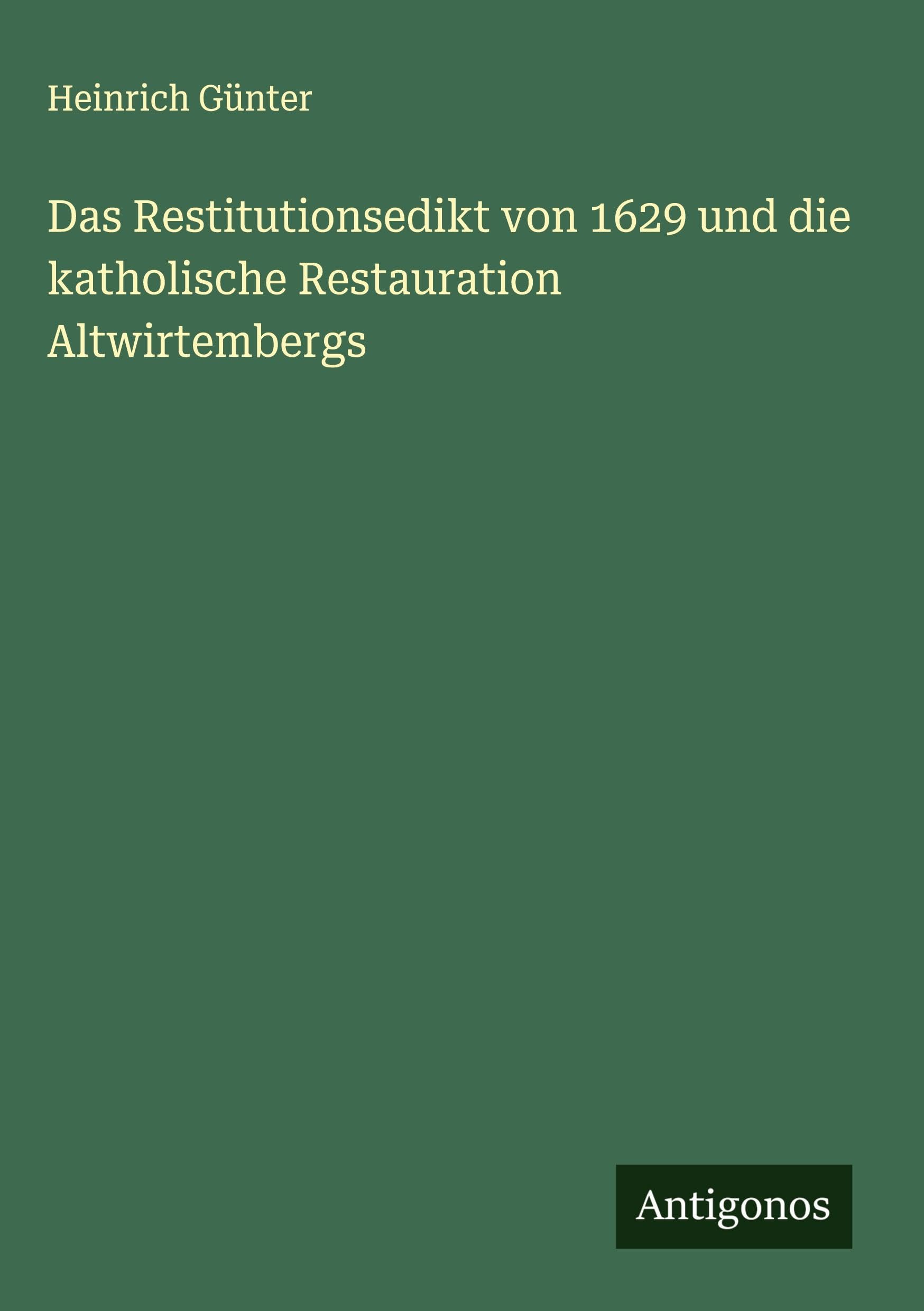 Das Restitutionsedikt von 1629 und die katholische Restauration Altwirtembergs Classics