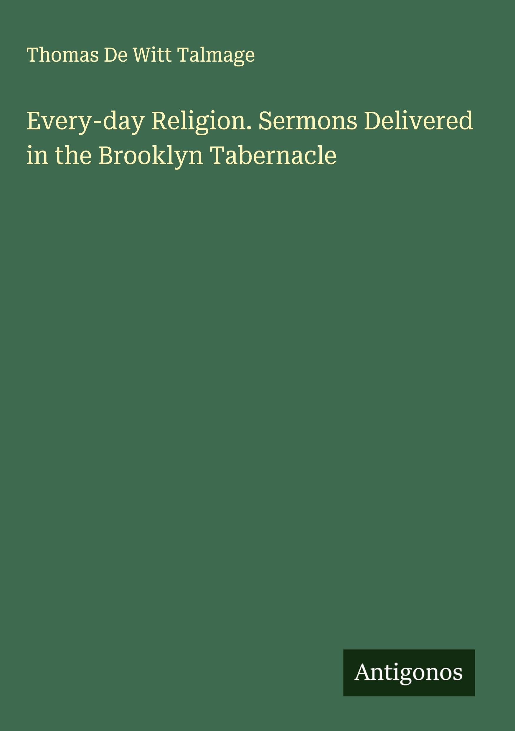 Every-day Religion. Sermons Delivered in the Brooklyn Tabernacle Classics