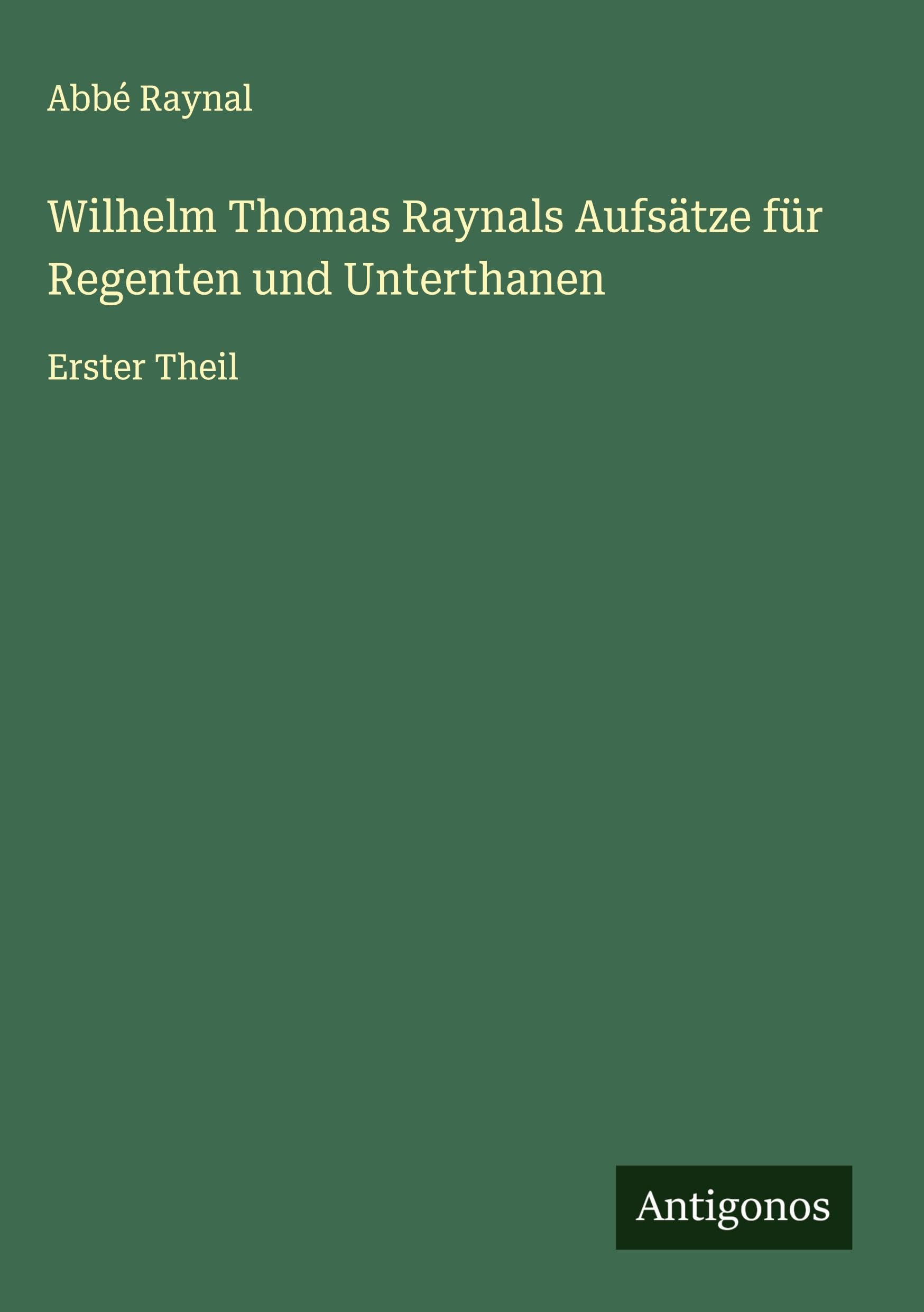 Wilhelm Thomas Raynals Aufsätze für Regenten und Unterthanen Classics