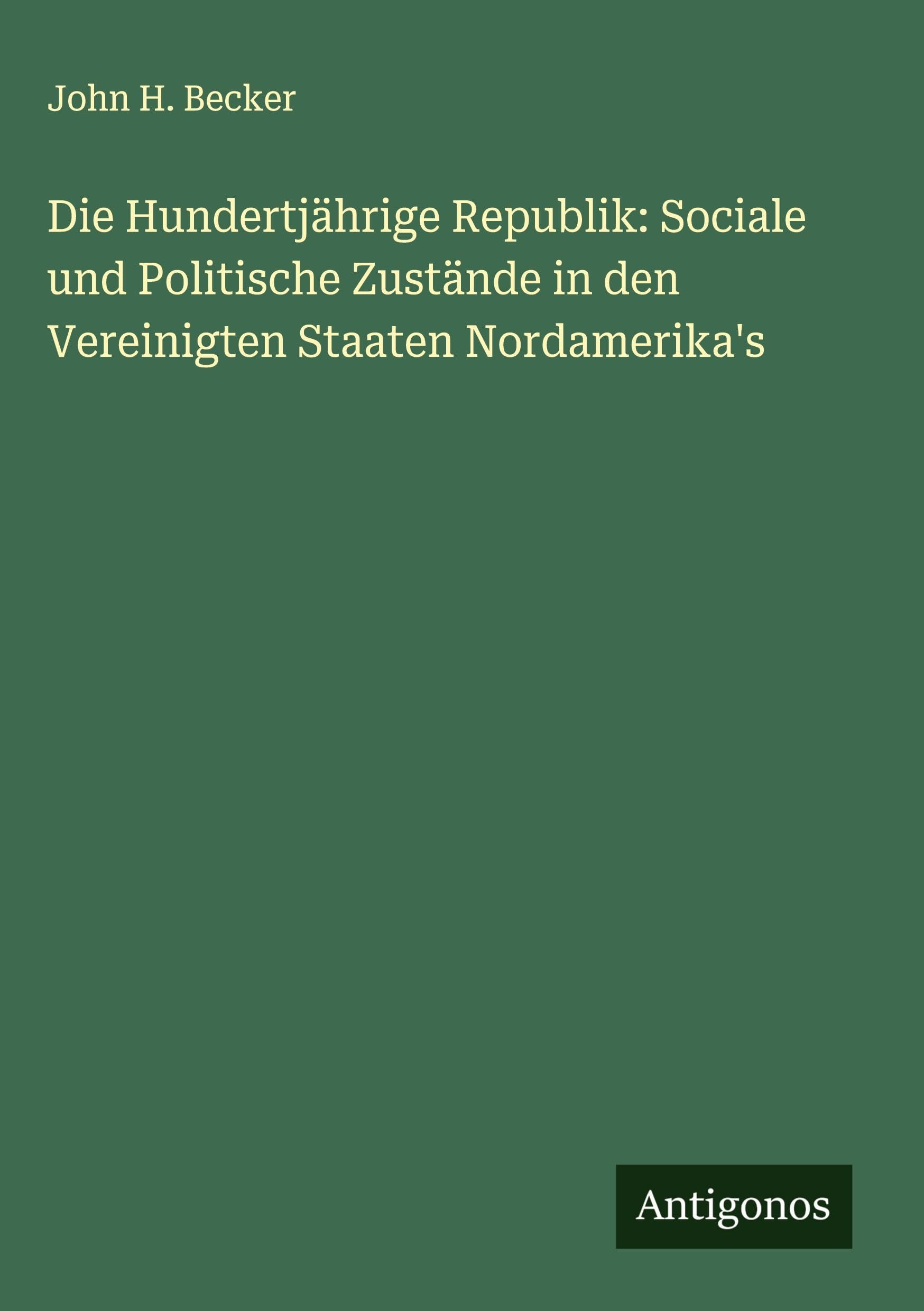 Die Hundertjährige Republik: Sociale und Politische Zustände in den Vereinigten Staaten Nordamerika's Classics