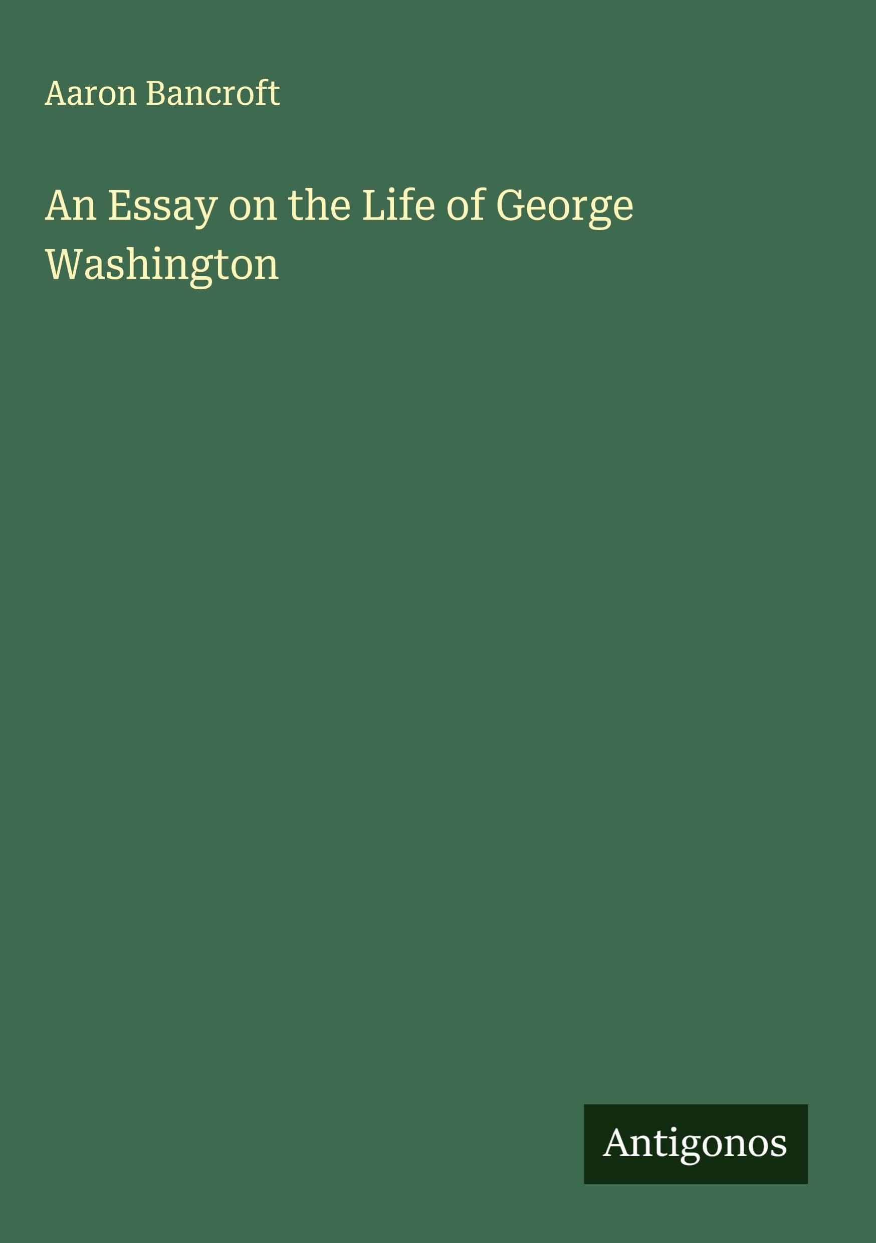 An Essay on the Life of George Washington Classics