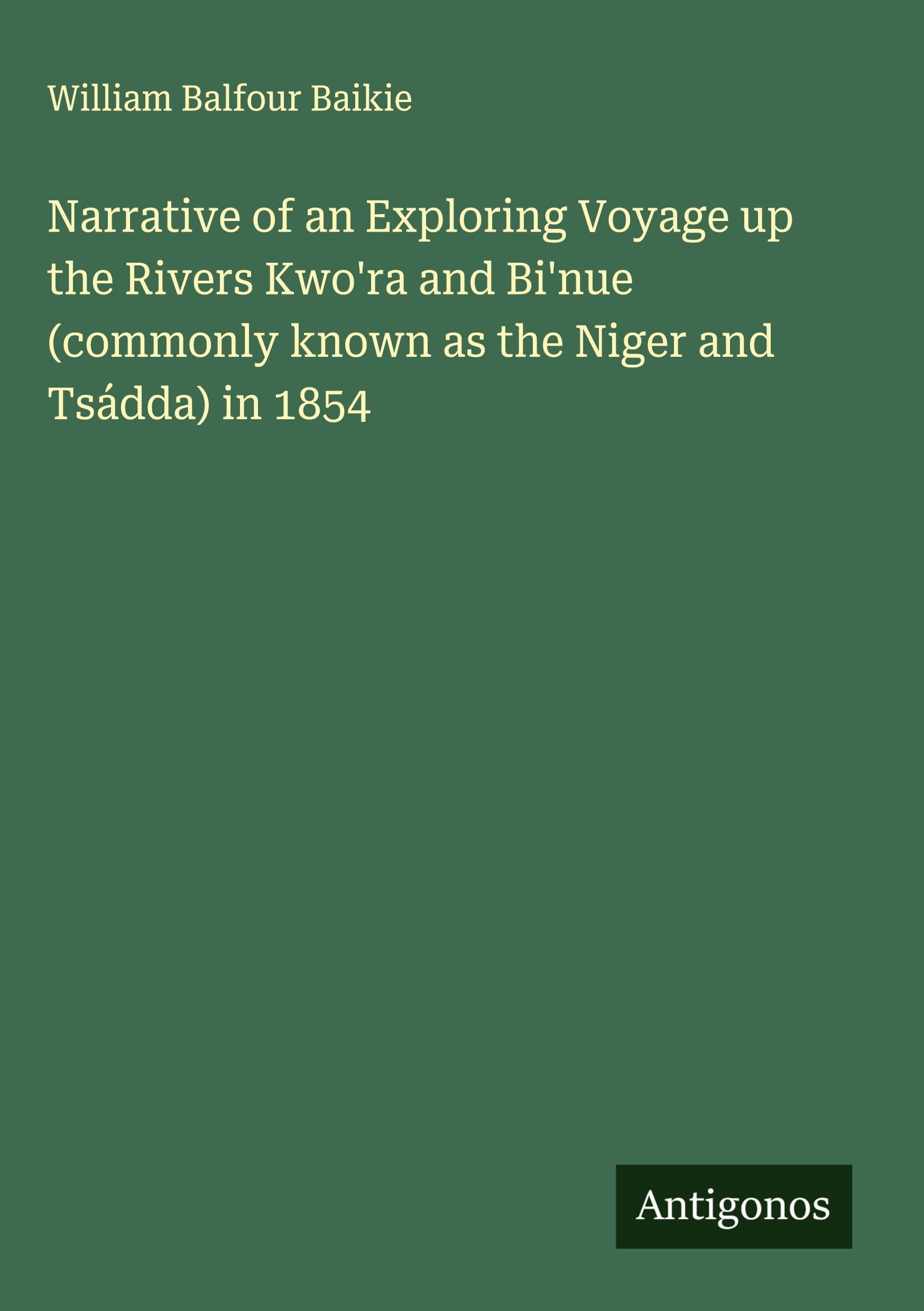 Narrative of an Exploring Voyage up the Rivers Kwo'ra and Bi'nue (commonly known as the Niger and Tsádda) in 1854 Classics