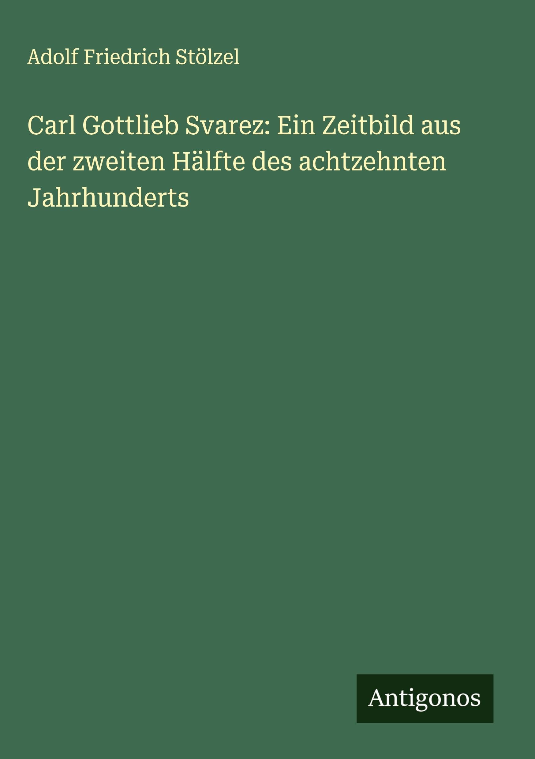 Carl Gottlieb Svarez: Ein Zeitbild aus der zweiten Hälfte des achtzehnten Jahrhunderts Classics