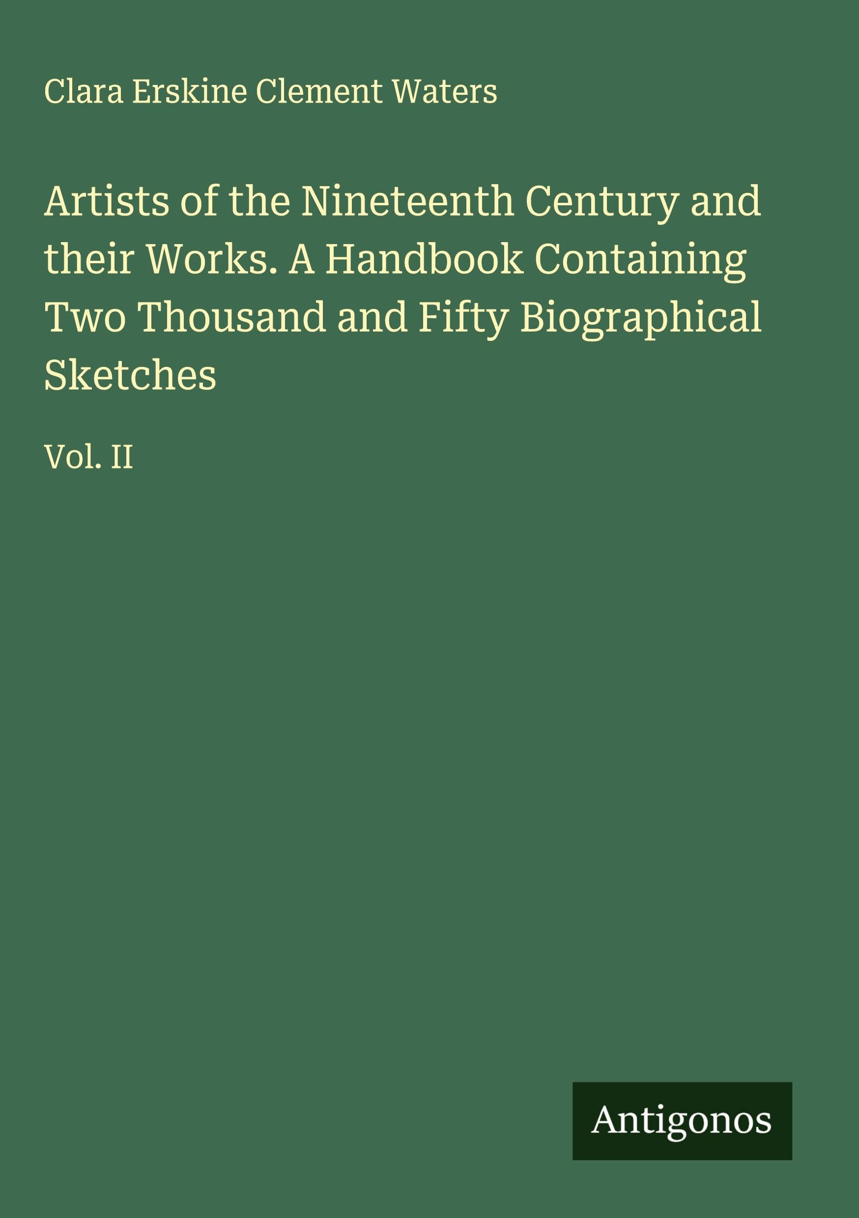 Artists of the Nineteenth Century and their Works. A Handbook Containing Two Thousand and Fifty Biographical Sketches Classics